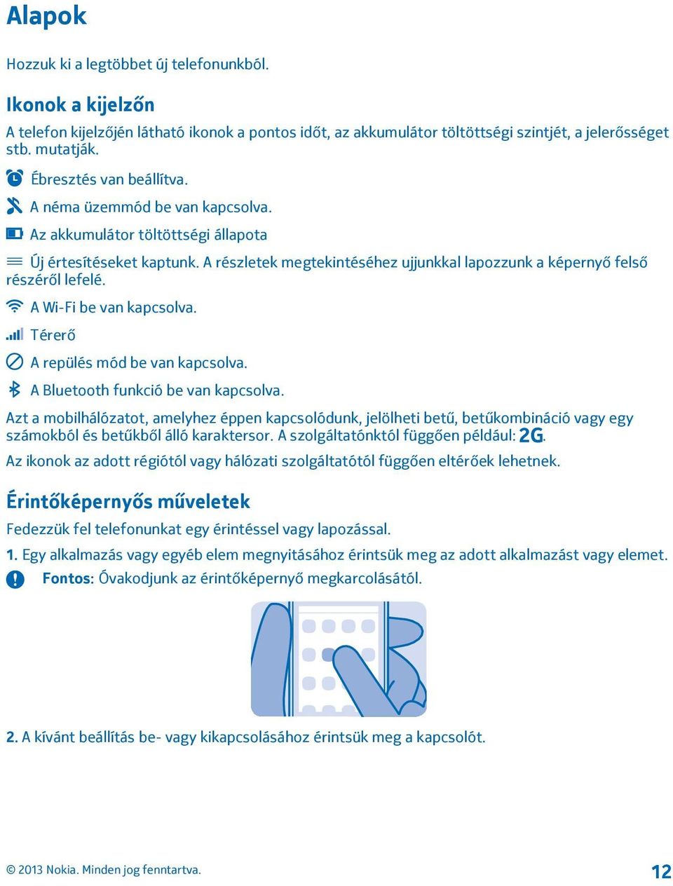 A részletek megtekintéséhez ujjunkkal lapozzunk a képernyő felső részéről lefelé. A Wi-Fi be van kapcsolva. Térerő A repülés mód be van kapcsolva. A Bluetooth funkció be van kapcsolva.