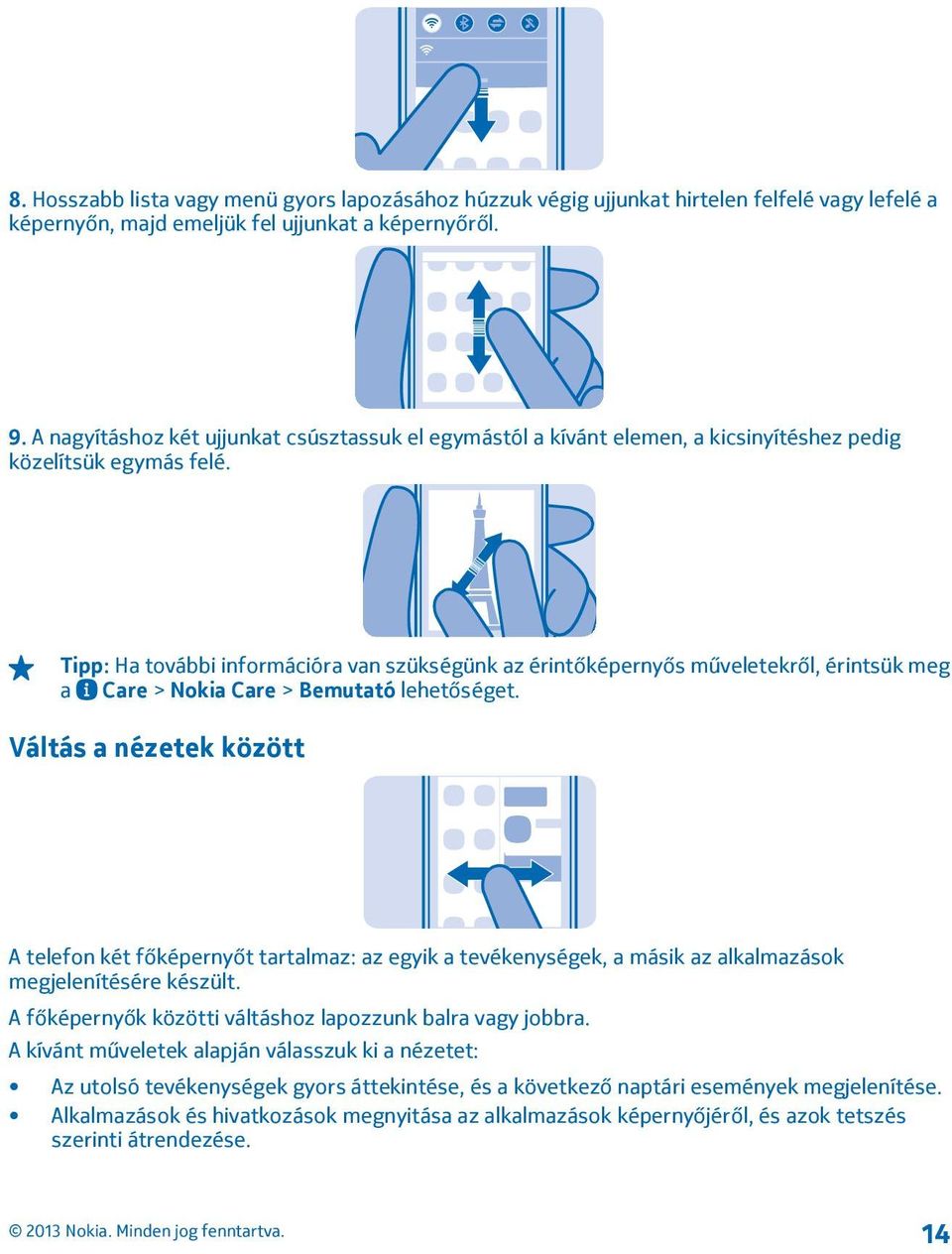 Tipp: Ha további információra van szükségünk az érintőképernyős műveletekről, érintsük meg a Care > Nokia Care > Bemutató lehetőséget.