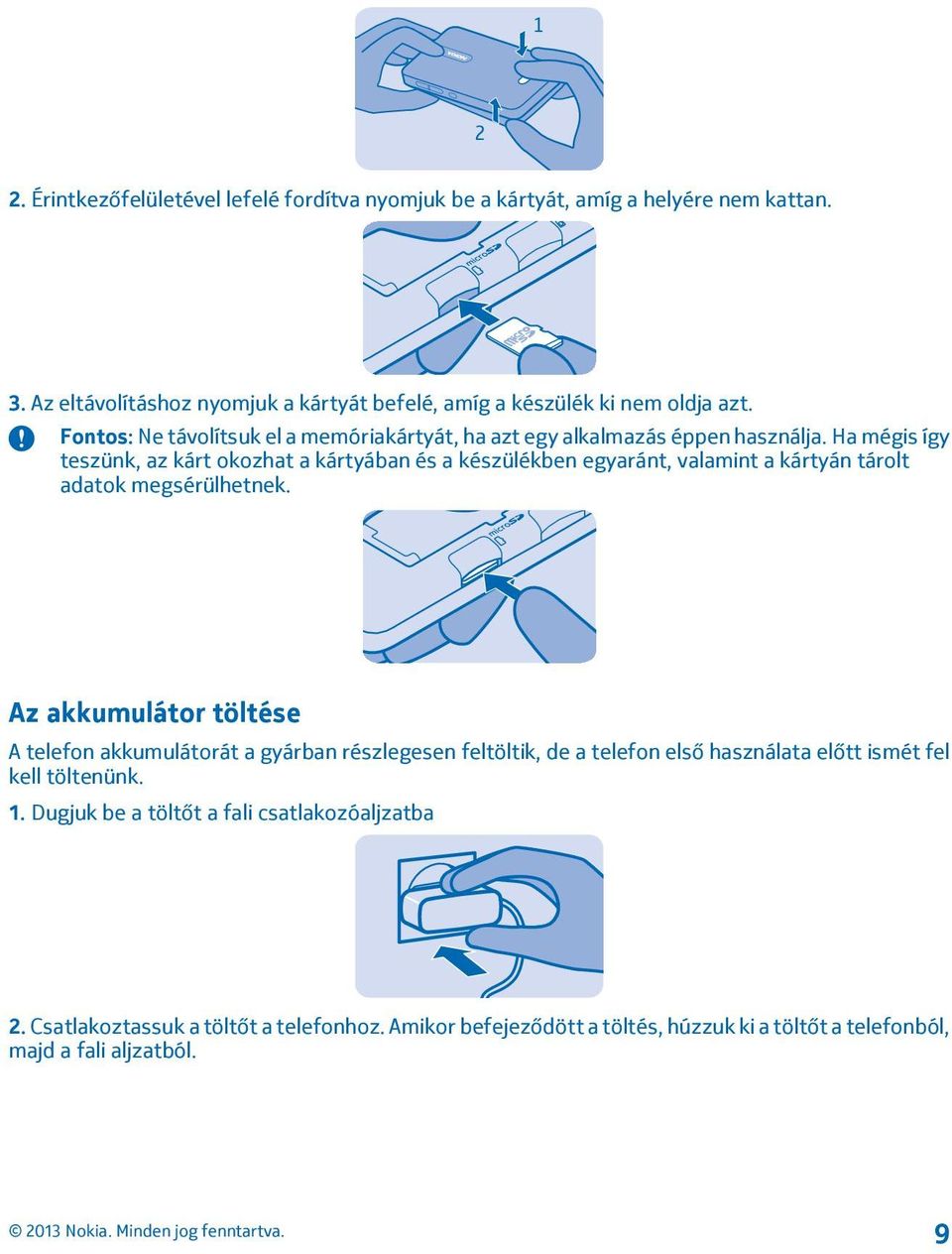 Ha mégis így teszünk, az kárt okozhat a kártyában és a készülékben egyaránt, valamint a kártyán tárolt adatok megsérülhetnek.