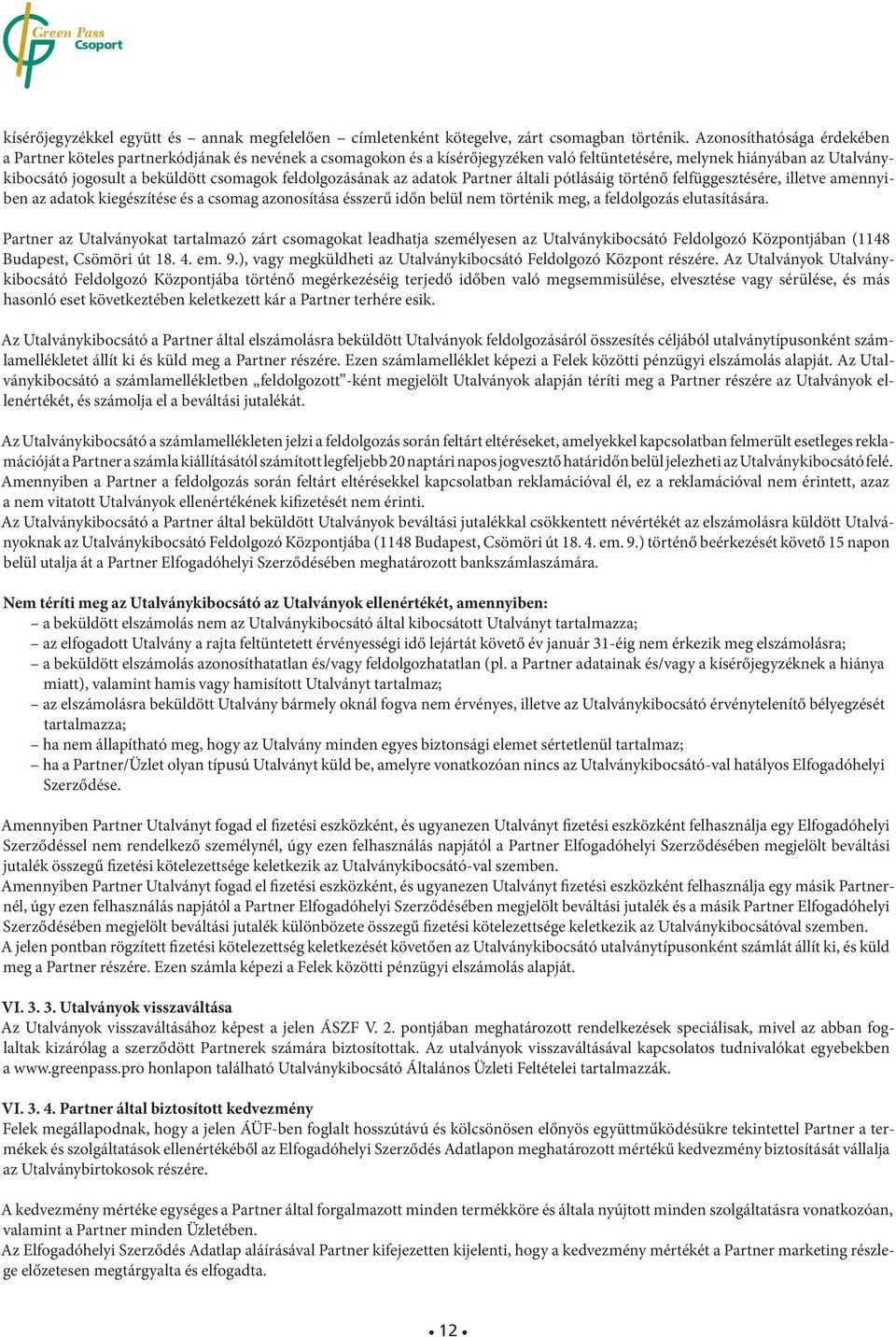 feldolgozásának az adatok Partner általi pótlásáig történő felfüggesztésére, illetve amennyiben az adatok kiegészítése és a csomag azonosítása ésszerű időn belül nem történik meg, a feldolgozás