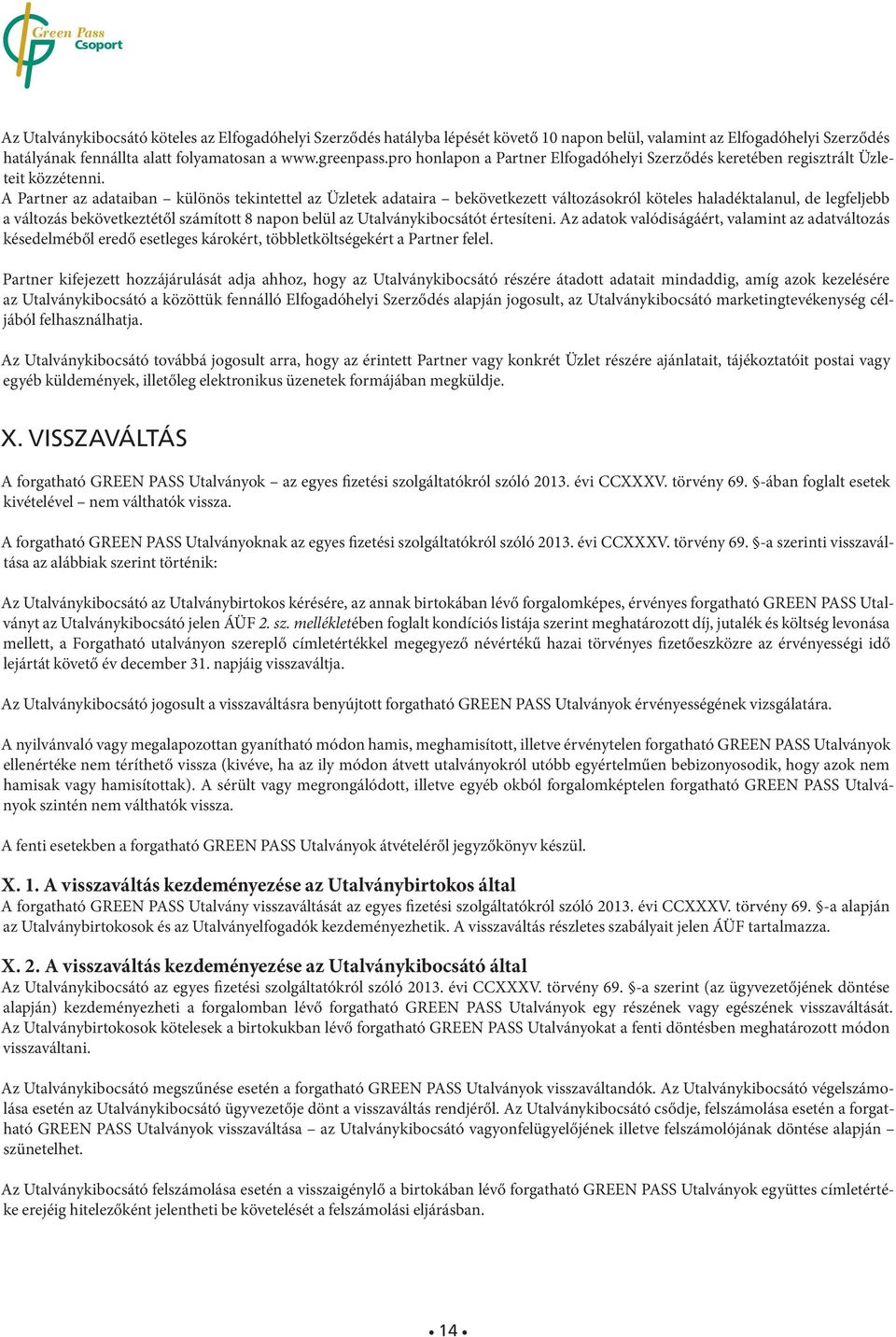 A Partner az adataiban különös tekintettel az Üzletek ada taira bekövetkezett változásokról köteles haladéktalanul, de legfeljebb a változás bekövetkeztétől számított 8 napon belül az