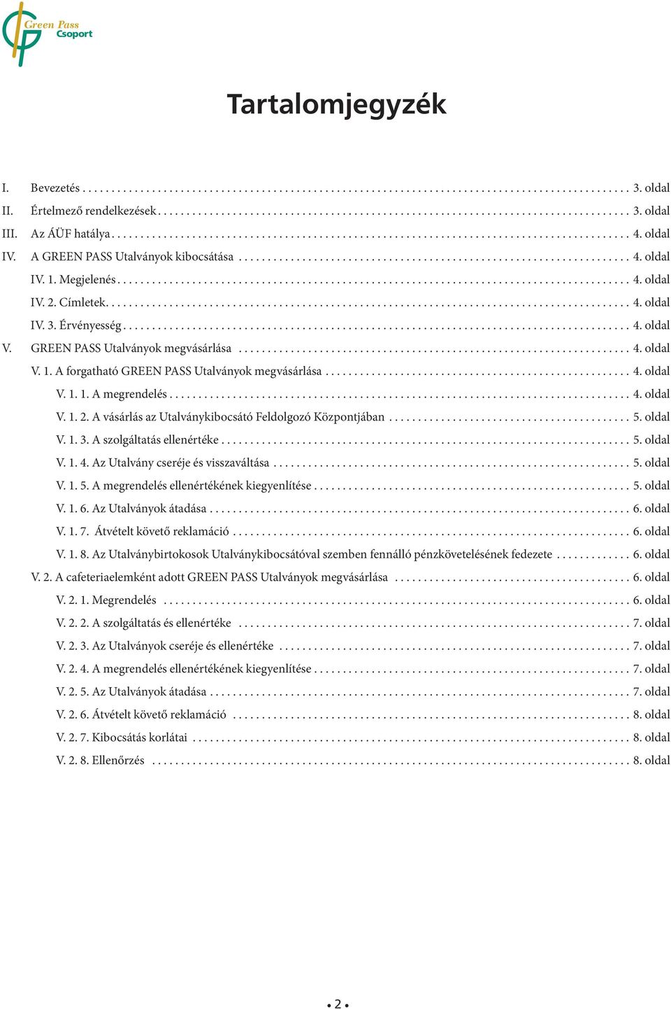 A vásárlás az Utalványkibocsátó Feldolgozó Központjában... 5. oldal V. 1. 3. A szolgáltatás ellenértéke... 5. oldal V. 1. 4. Az Utalvány cseréje és visszaváltása... 5. oldal V. 1. 5. A megrendelés ellenértékének kiegyenlítése.