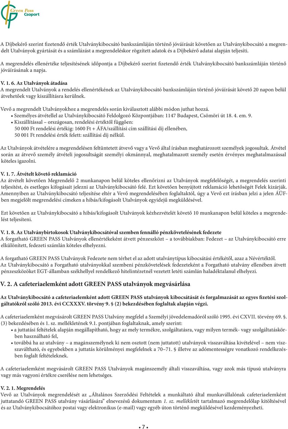 1. 6. Az Utalványok átadása A megrendelt Utalványok a rendelés ellenértékének az Utalványkibocsátó bankszámláján történő jóváírását követő 20 napon belül átvehetőek vagy kiszállításra kerülnek.