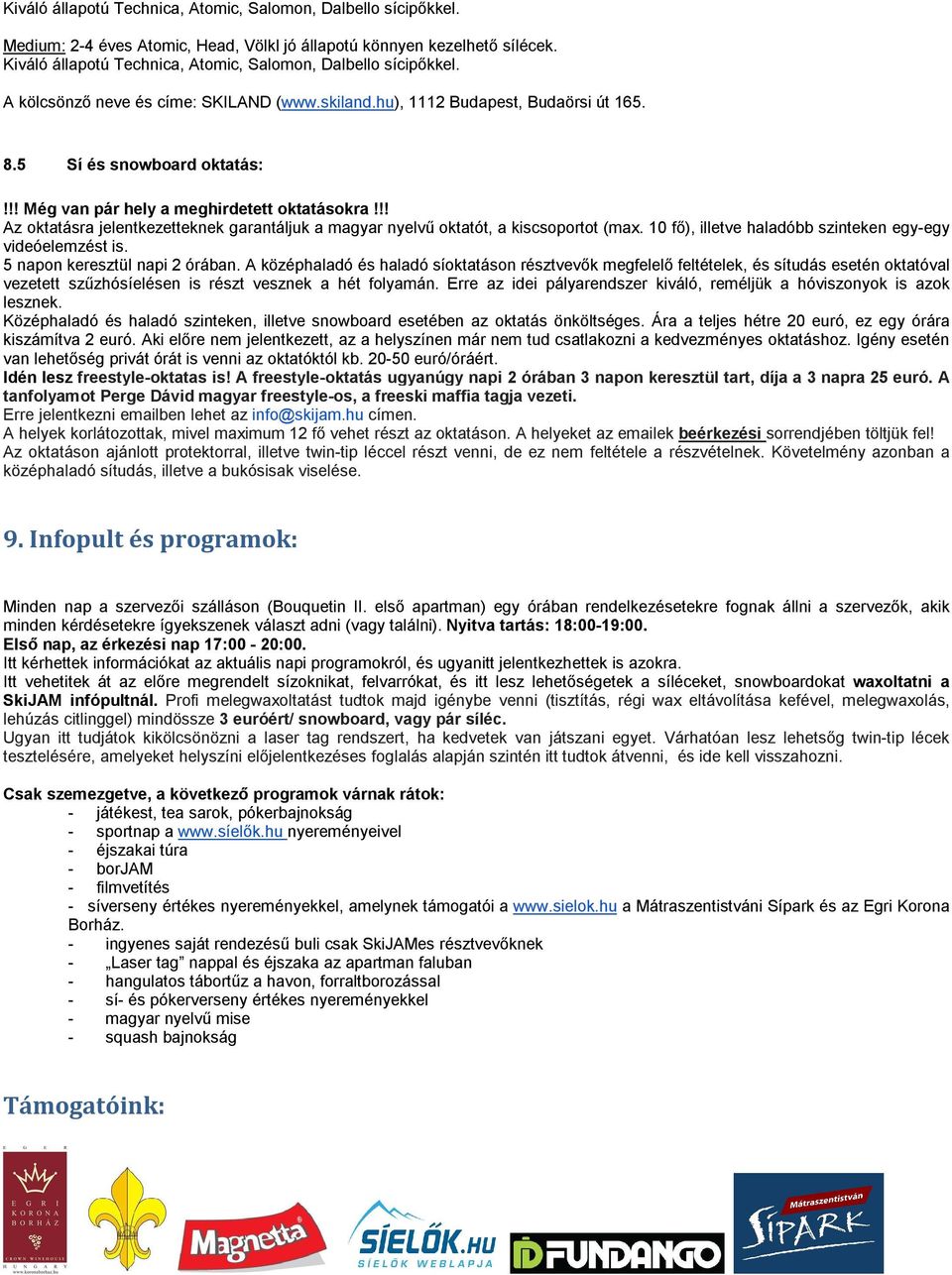 !! Még van pár hely a meghirdetett oktatásokra!!! Az oktatásra jelentkezetteknek garantáljuk a magyar nyelvű oktatót, a kiscsoportot (max. 10 fő), illetve haladóbb szinteken egy-egy videóelemzést is.