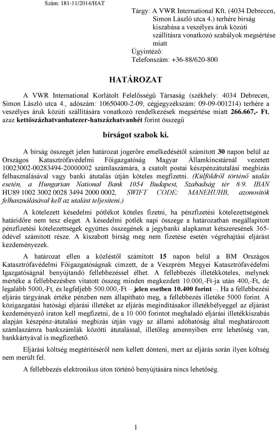 (székhely: 4034 Debrecen, Simon László utca 4., adószám: 10650400-2-09, cégjegyzékszám: 09-09-001214) terhére a veszélyes áruk közúti szállítására vonatkozó rendelkezések megsértése miatt 266.