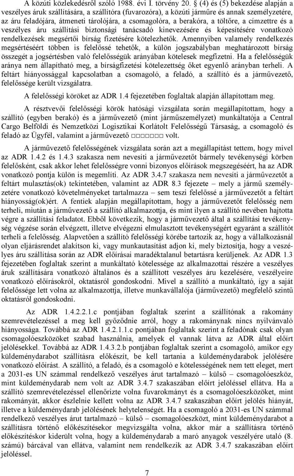 töltőre, a címzettre és a veszélyes áru szállítási biztonsági tanácsadó kinevezésére és képesítésére vonatkozó rendelkezések megsértői bírság fizetésére kötelezhetők.