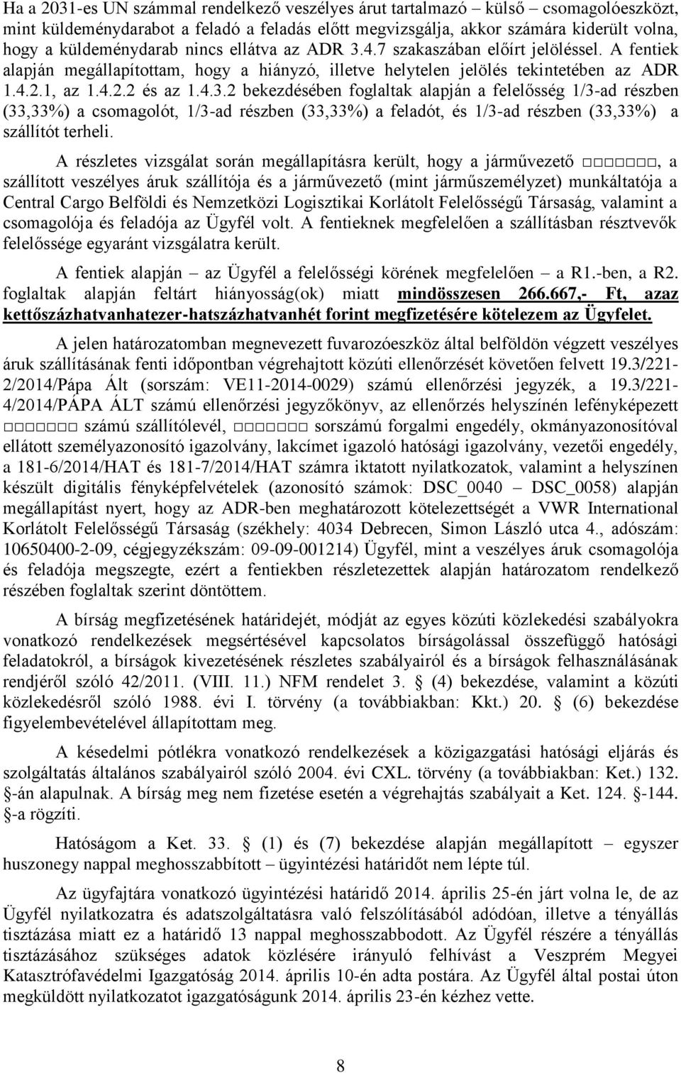 A részletes vizsgálat során megállapításra került, hogy a járművezető, a szállított veszélyes áruk szállítója és a járművezető (mint járműszemélyzet) munkáltatója a Central Cargo Belföldi és