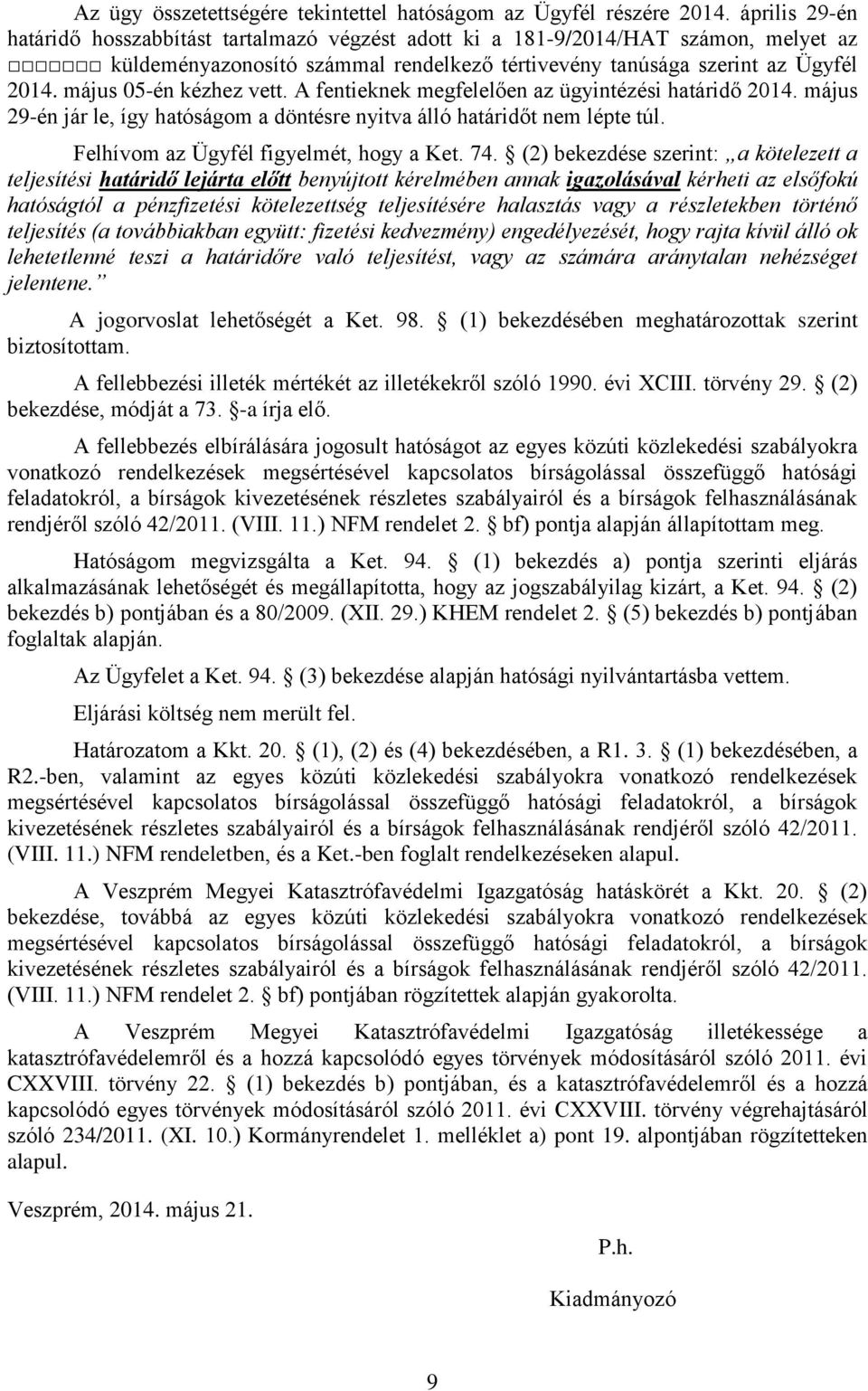 május 05-én kézhez vett. A fentieknek megfelelően az ügyintézési határidő 2014. május 29-én jár le, így hatóságom a döntésre nyitva álló határidőt nem lépte túl.