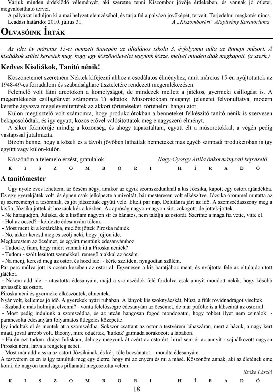 A Kiszomborért Alapítvány Kuratóriuma OLVASÓINK ÍRTÁK Az idei év március 15-ei nemzeti ünnepén az általános iskola 3. évfolyama adta az ünnepi mősort.