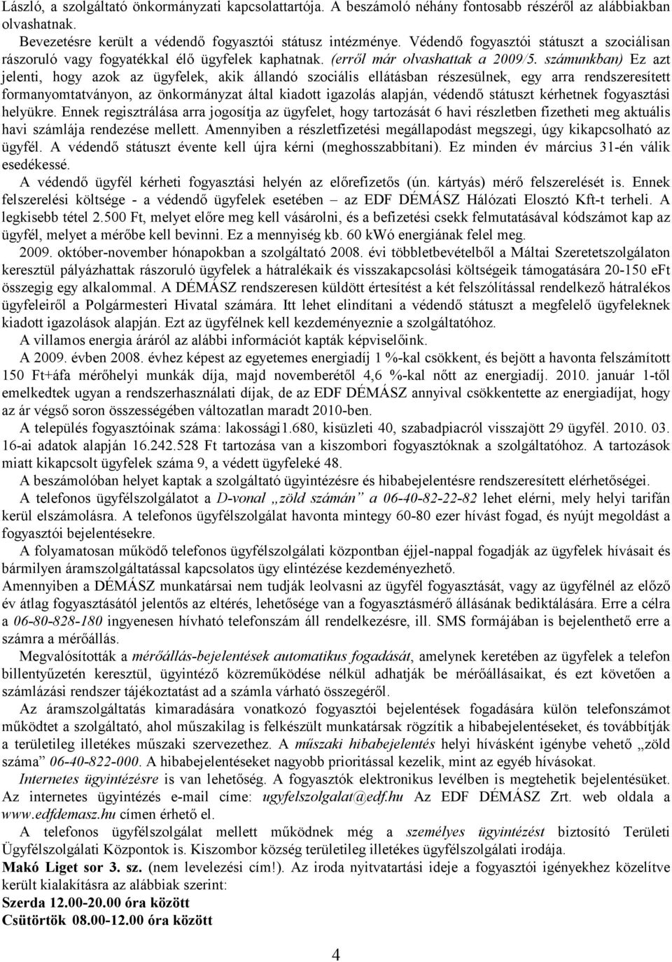 számunkban) Ez azt jelenti, hogy azok az ügyfelek, akik állandó szociális ellátásban részesülnek, egy arra rendszeresített formanyomtatványon, az önkormányzat által kiadott igazolás alapján, védendı