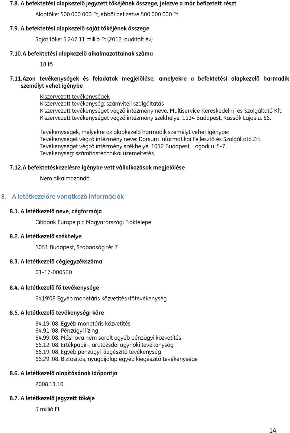 millió Ft (2012. auditált év) 7.10. A befektetési alapkezelő alkalmazottainak száma 18 fő 7.11.