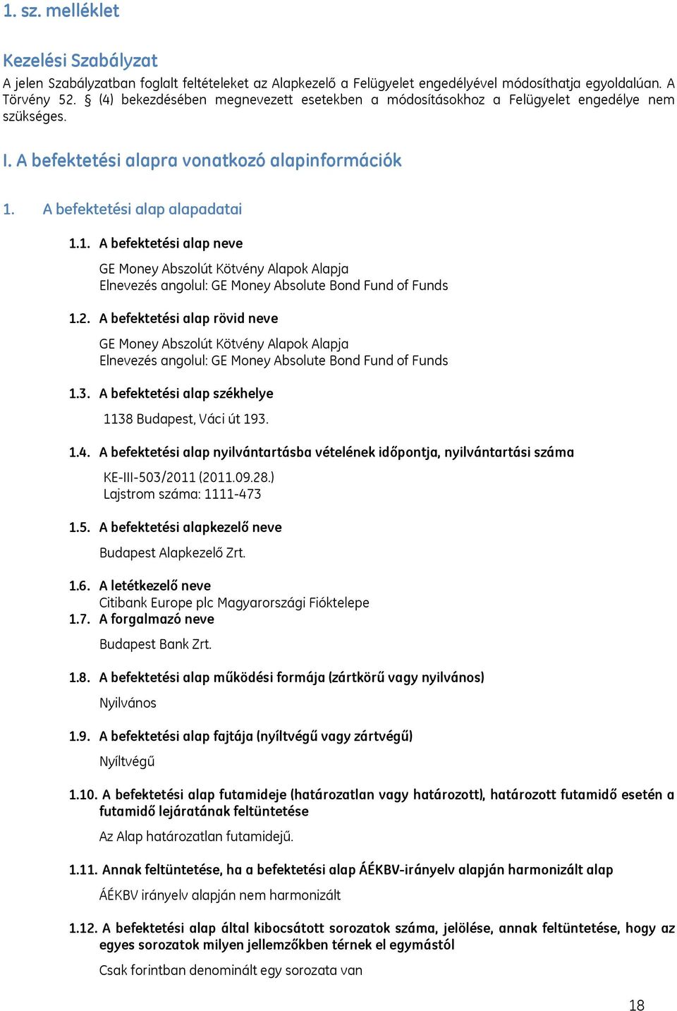 A befektetési alap alapadatai 1.1. A befektetési alap neve GE Money Abszolút Kötvény Alapok Alapja Elnevezés angolul: GE Money Absolute Bond Fund of Funds 1.2.