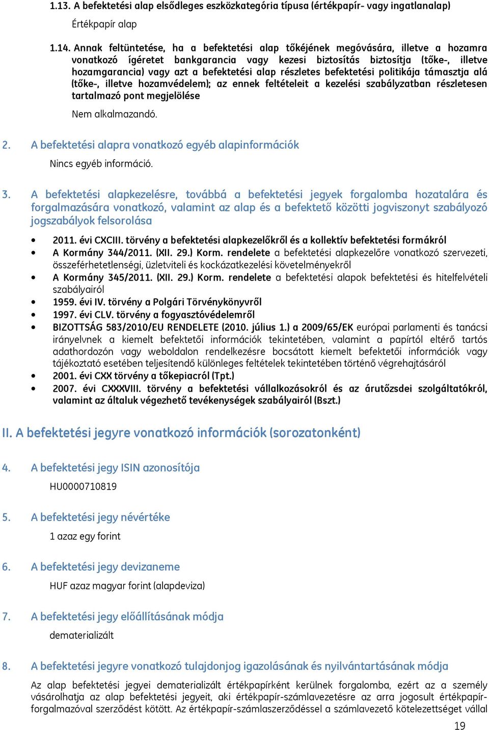 befektetési alap részletes befektetési politikája támasztja alá (tőke-, illetve hozamvédelem); az ennek feltételeit a kezelési szabályzatban részletesen tartalmazó pont megjelölése 2.