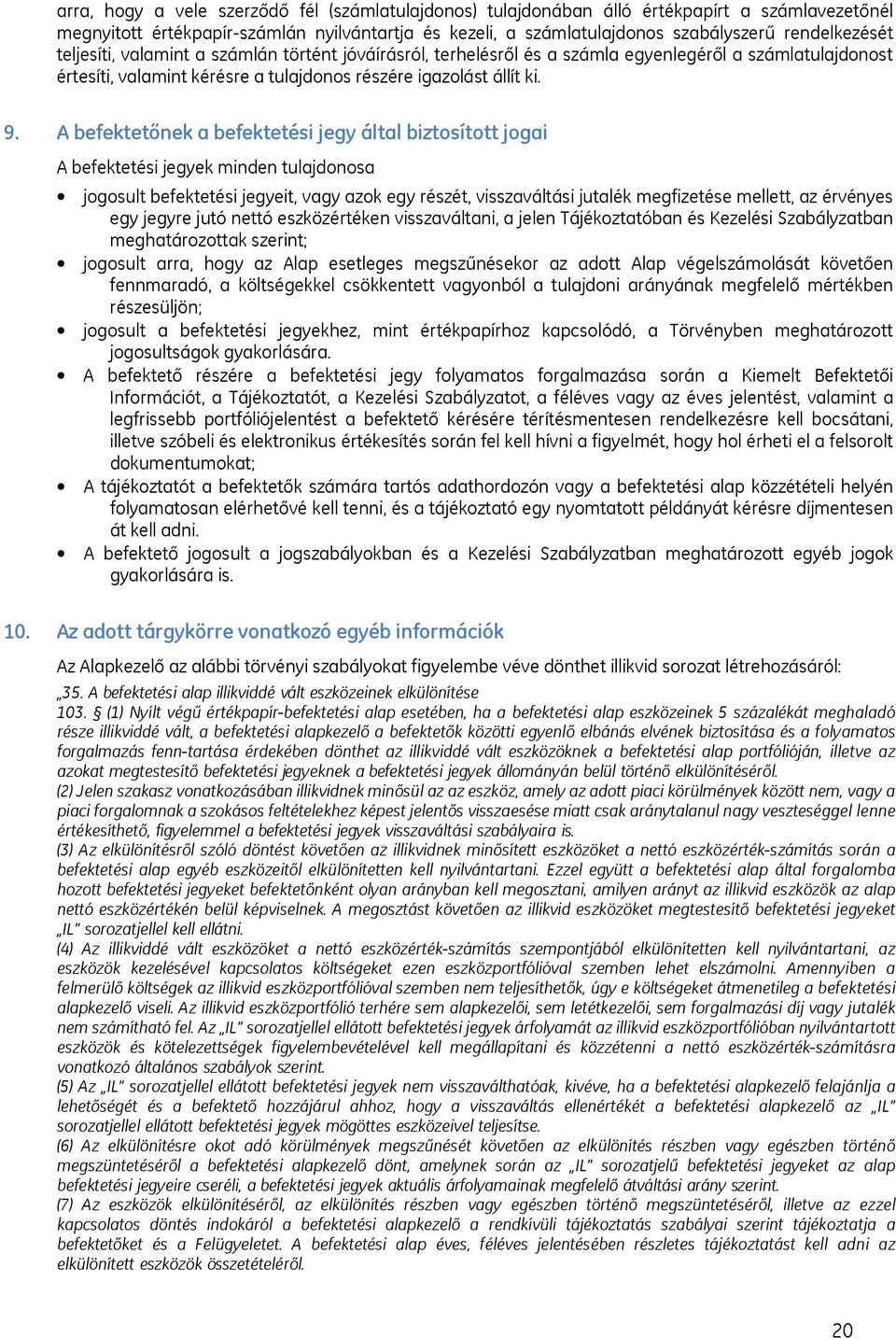 A befektetőnek a befektetési jegy által biztosított jogai A befektetési jegyek minden tulajdonosa jogosult befektetési jegyeit, vagy azok egy részét, visszaváltási jutalék megfizetése mellett, az