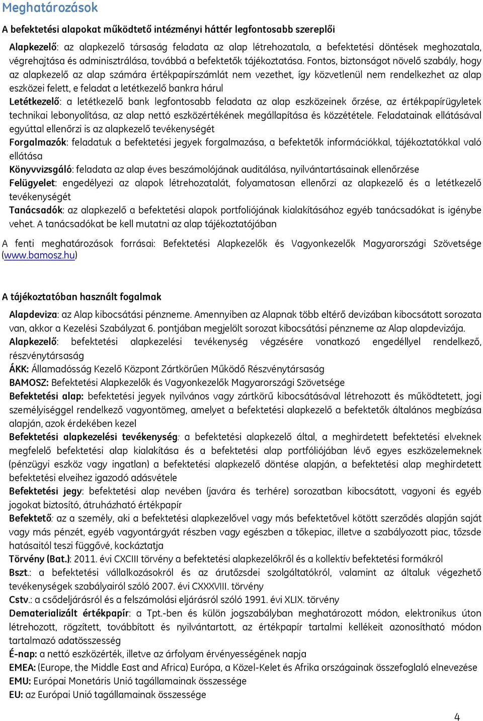 Fontos, biztonságot növelő szabály, hogy az alapkezelő az alap számára értékpapírszámlát nem vezethet, így közvetlenül nem rendelkezhet az alap eszközei felett, e feladat a letétkezelő bankra hárul