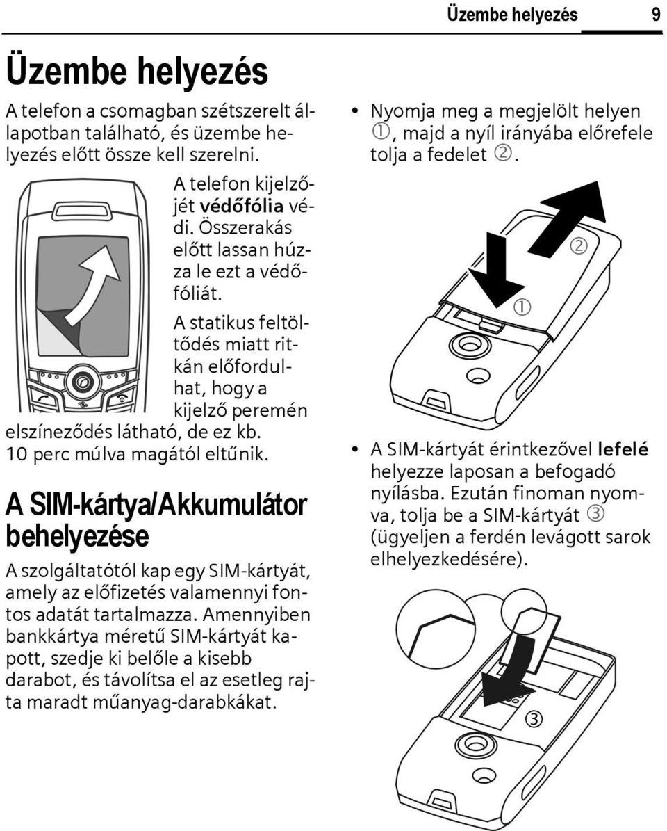 A SIM-kártya/Akkumulátor behelyezése A szolgáltatótól kap egy SIM-kártyát, amely az előfizetés valamennyi fontos adatát tartalmazza.