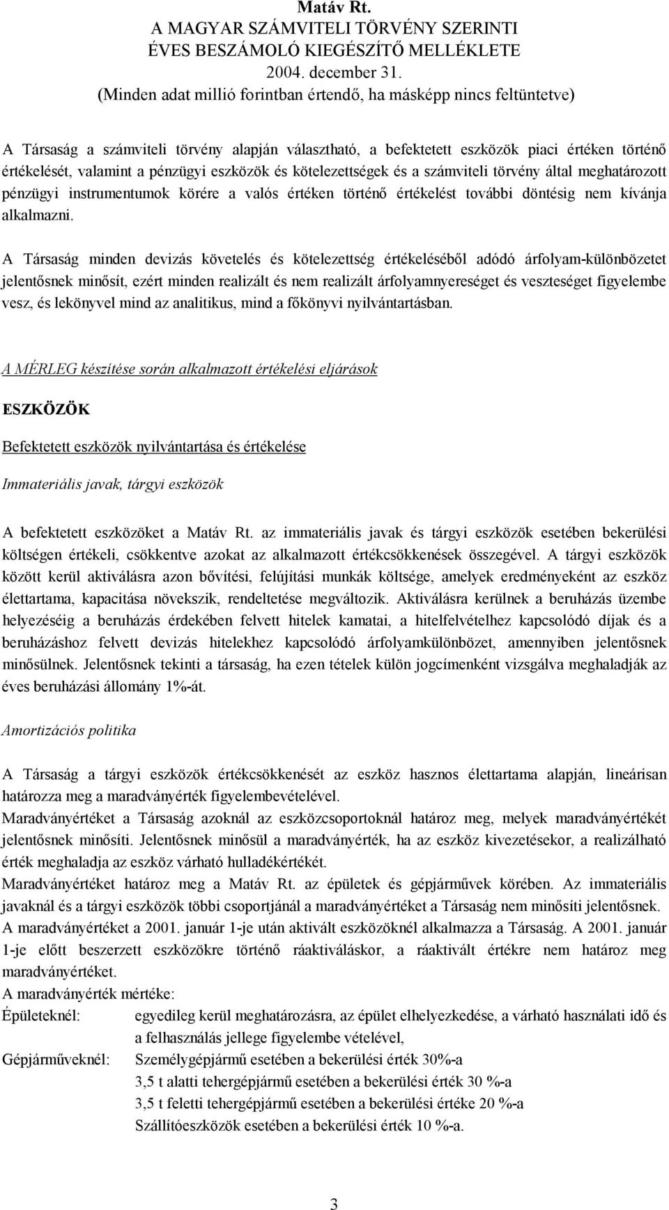 A Társaság minden devizás követelés és kötelezettség értékeléséből adódó árfolyam-különbözetet jelentősnek minősít, ezért minden realizált és nem realizált árfolyamnyereséget és veszteséget