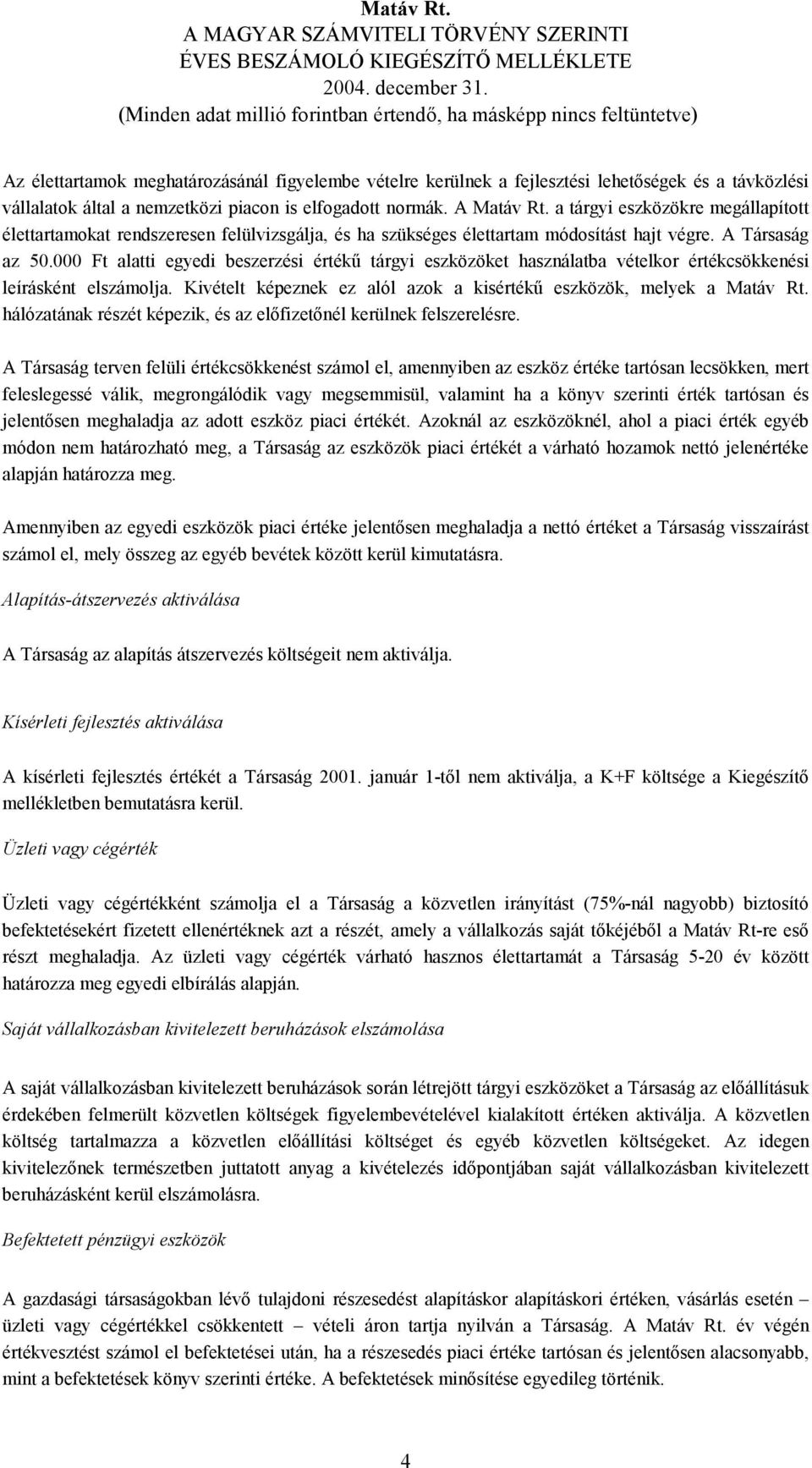 000 Ft alatti egyedi beszerzési értékű tárgyi eszközöket használatba vételkor értékcsökkenési leírásként elszámolja. Kivételt képeznek ez alól azok a kisértékű eszközök, melyek a Matáv Rt.