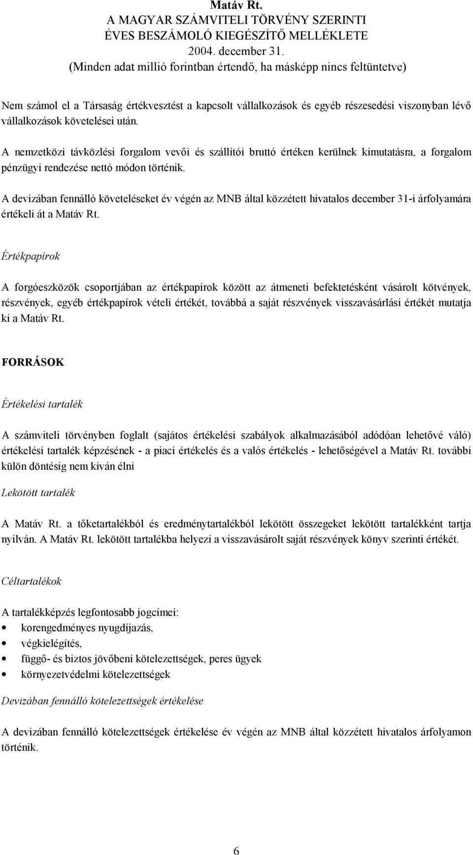 A devizában fennálló követeléseket év végén az MNB által közzétett hivatalos december 31-i árfolyamára értékeli át a Matáv Rt.