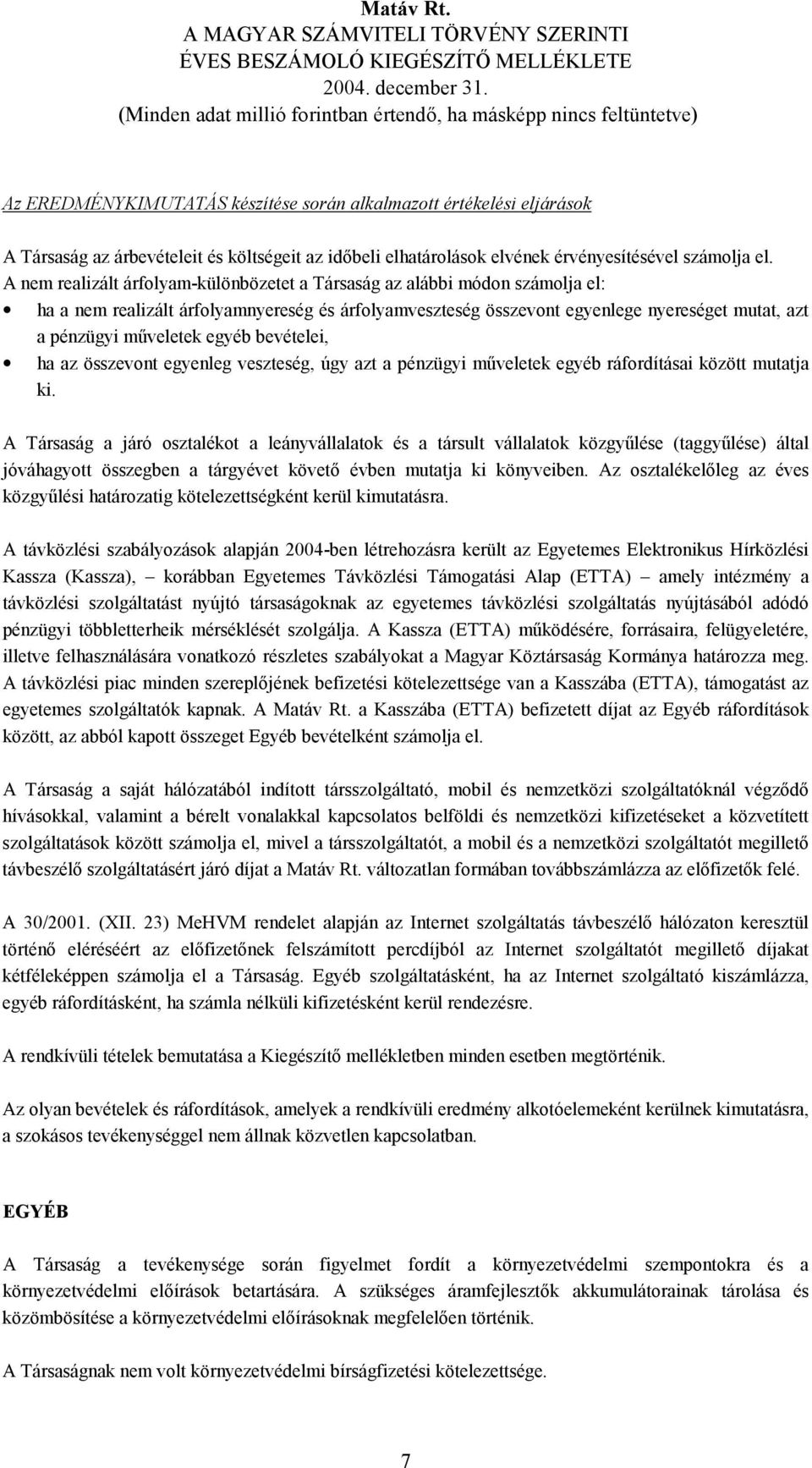 egyéb bevételei, ha az összevont egyenleg veszteség, úgy azt a pénzügyi műveletek egyéb ráfordításai között mutatja ki.