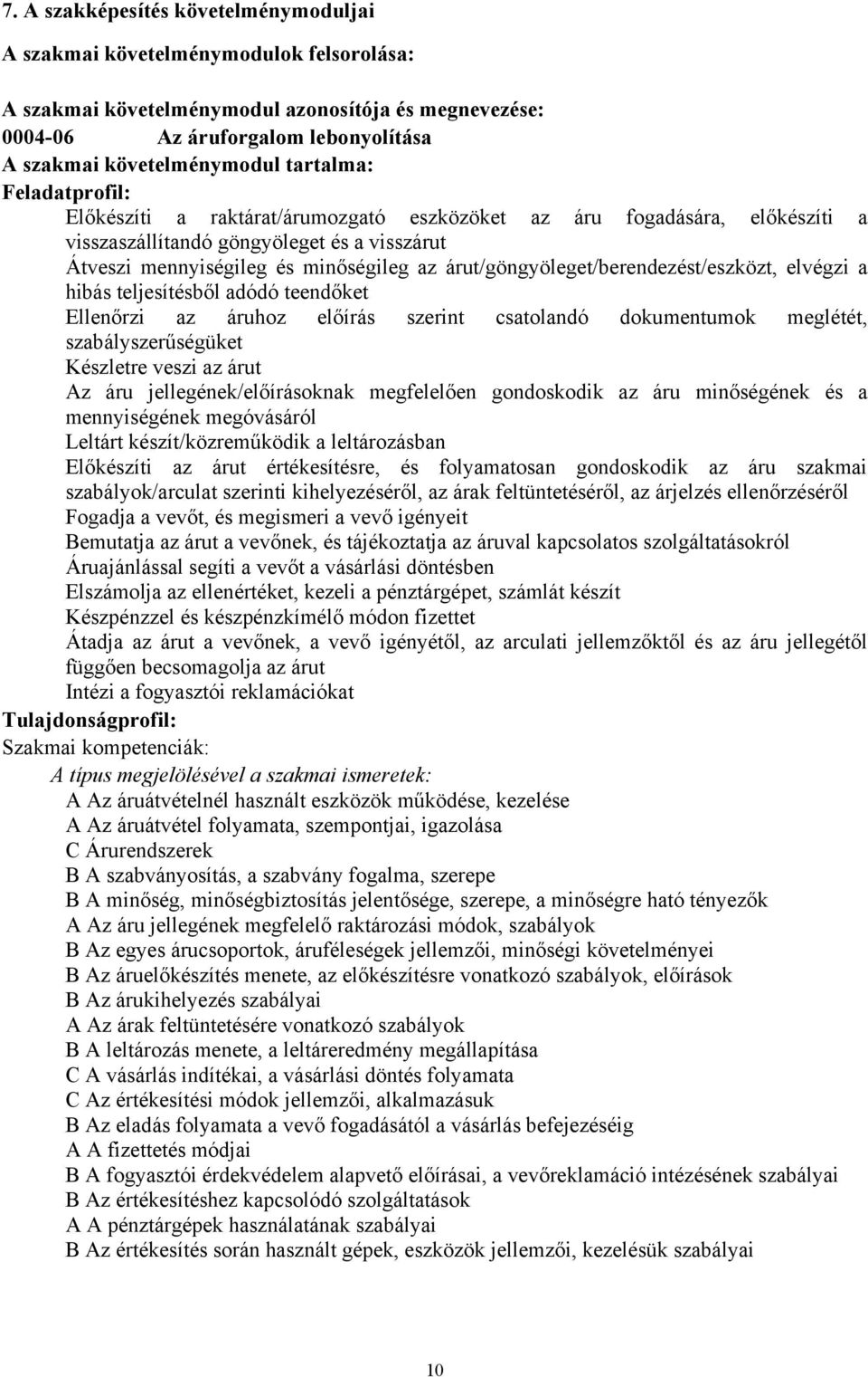 árut/göngyöleget/berendezést/eszközt, elvégzi a hibás teljesítésből adódó teendőket Ellenőrzi az áruhoz előírás szerint csatolandó dokumentumok meglétét, szabályszerűségüket Készletre veszi az árut