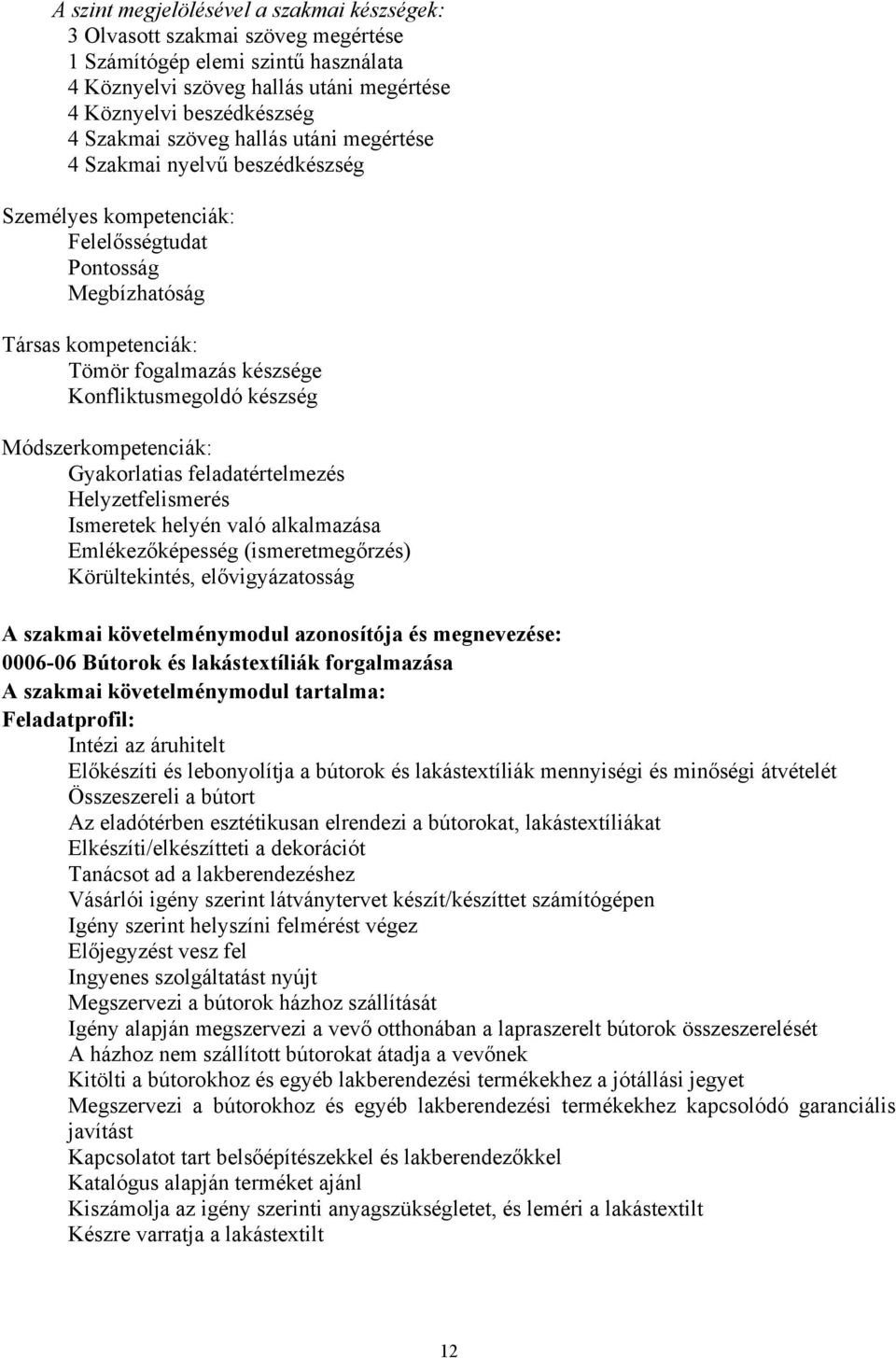 Módszerkompetenciák: Gyakorlatias feladatértelmezés Helyzetfelismerés Ismeretek helyén való alkalmazása Emlékezőképesség (ismeretmegőrzés) Körültekintés, elővigyázatosság A szakmai követelménymodul