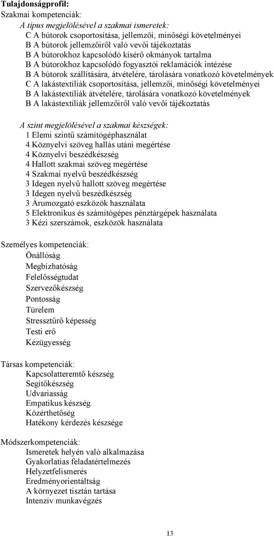 csoportosítása, jellemzői, minőségi követelményei B A lakástextíliák átvételére, tárolására vonatkozó követelmények B A lakástextíliák jellemzőiről való vevői tájékoztatás A szint megjelölésével a