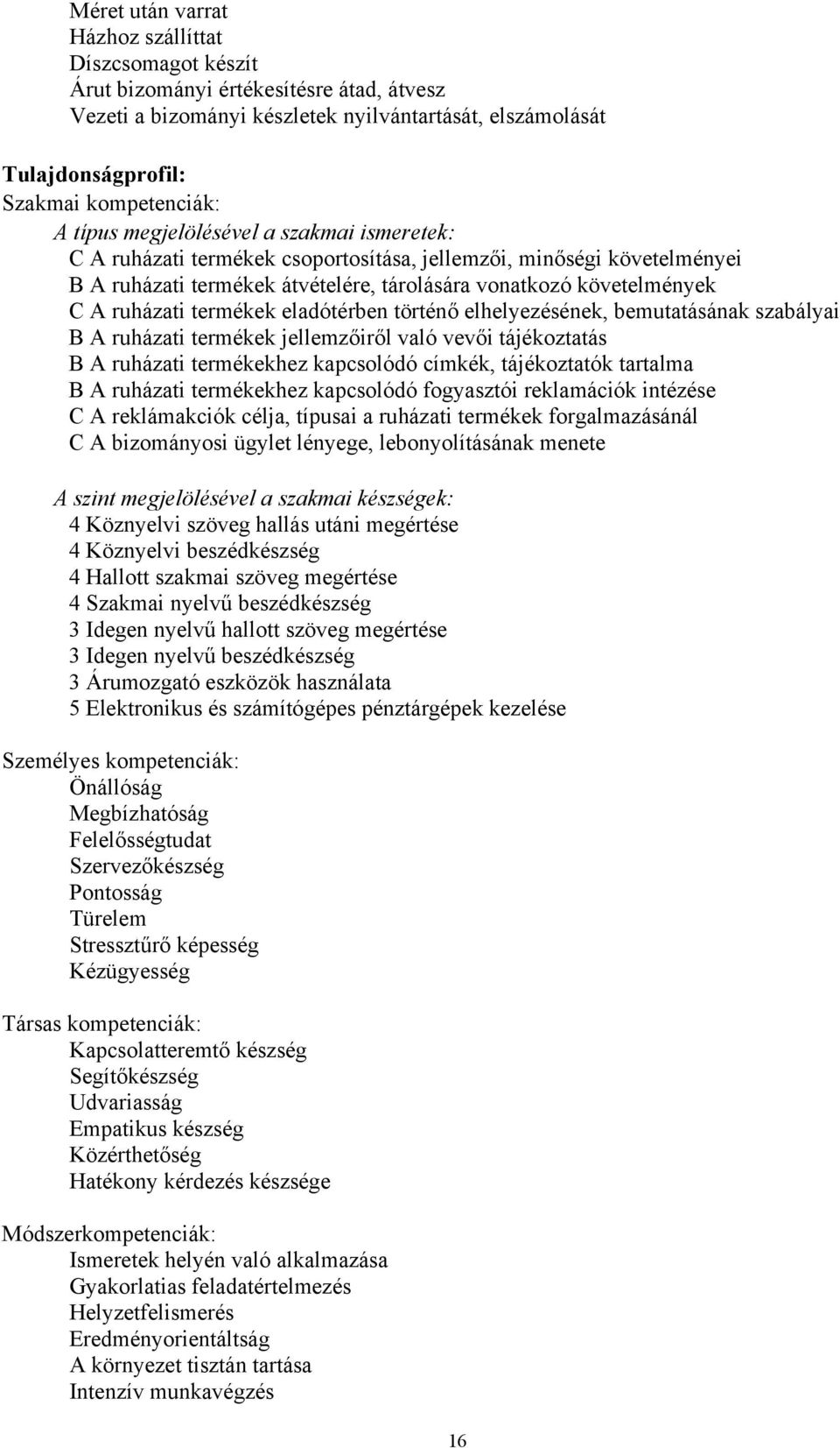 termékek eladótérben történő elhelyezésének, bemutatásának szabályai B A ruházati termékek jellemzőiről való vevői tájékoztatás B A ruházati termékekhez kapcsolódó címkék, tájékoztatók tartalma B A