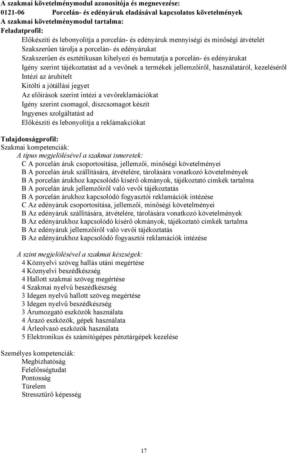 Igény szerint tájékoztatást ad a vevőnek a termékek jellemzőiről, használatáról, kezeléséről Intézi az áruhitelt Kitölti a jótállási jegyet Az előírások szerint intézi a vevőreklamációkat Igény