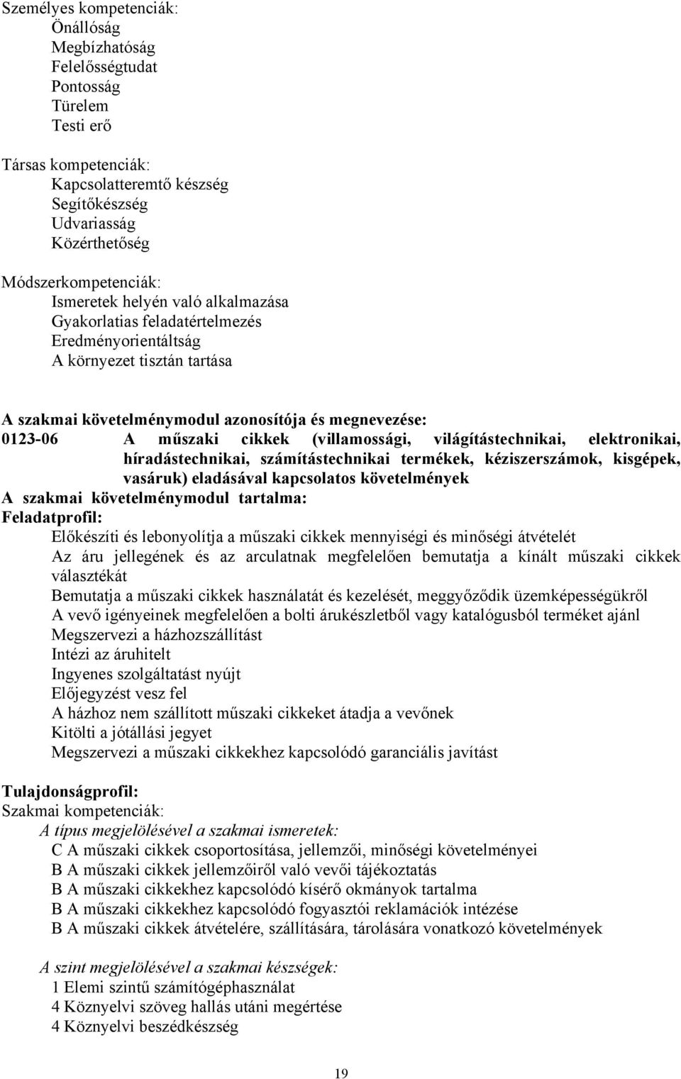 (villamossági, világítástechnikai, elektronikai, híradástechnikai, számítástechnikai termékek, kéziszerszámok, kisgépek, vasáruk) eladásával kapcsolatos követelmények A szakmai követelménymodul