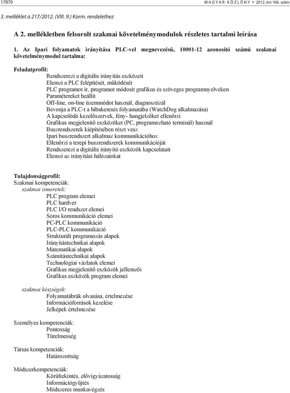 programot ír, programot módosít grafikus és szöveges programnyelveken Paramétereket beállít Off-line, on-line üzemmódot használ, diagnosztizál Bevonja a PLC-t a hibakeresés folyamatába (WatchDog