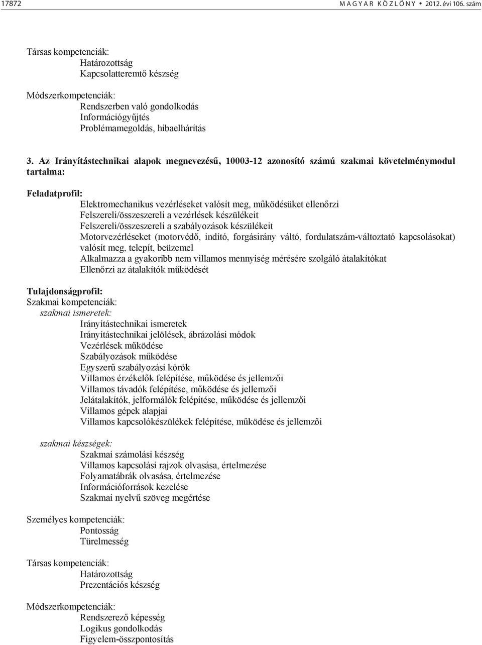 vezérlések készülékeit Felszereli/összeszereli a szabályozások készülékeit Motorvezérléseket (motorvéd, indító, forgásirány váltó, fordulatszám-változtató kapcsolásokat) valósít meg, telepít,