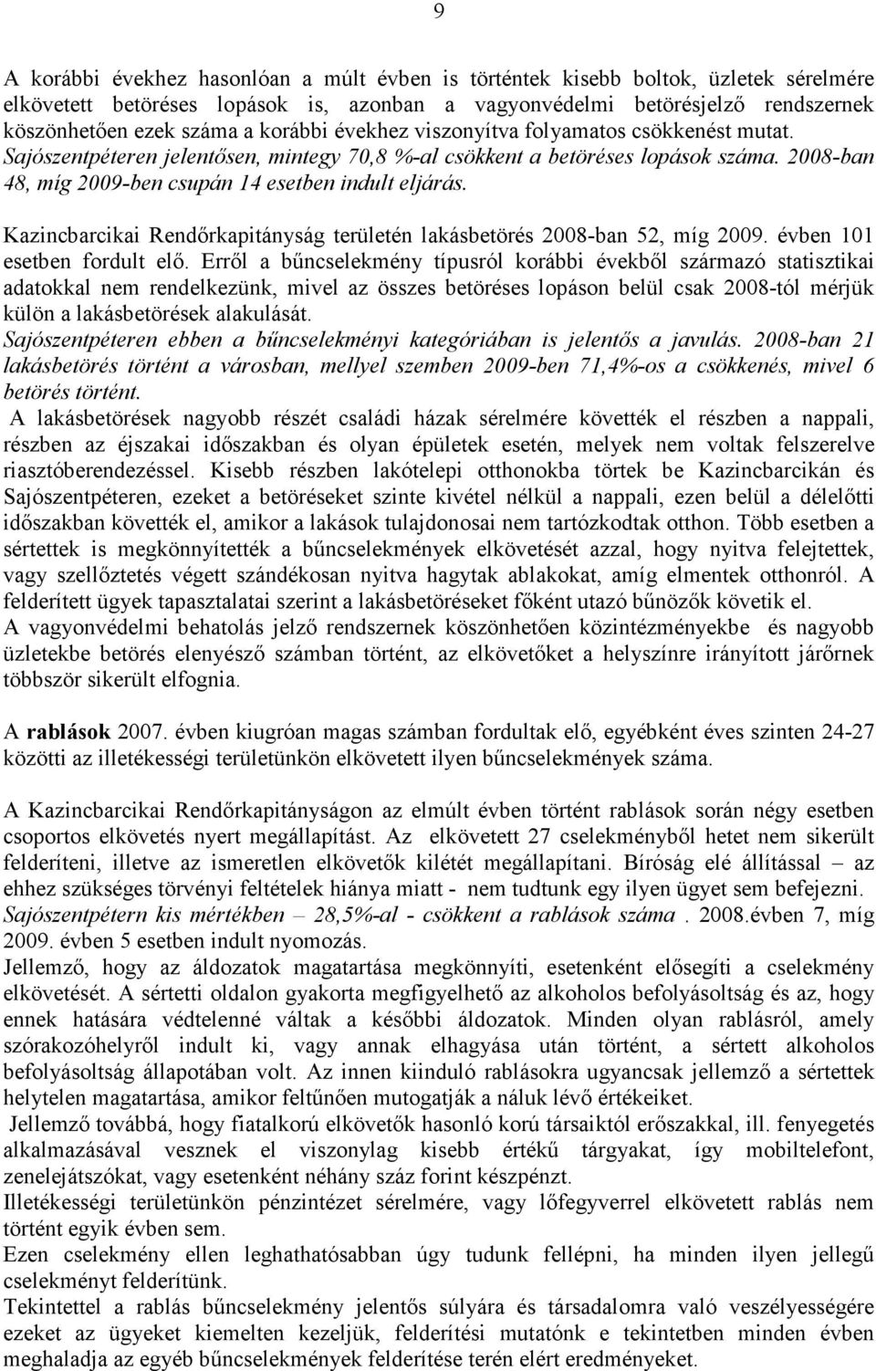 Kazincbarcikai Rendırkapitányság területén lakásbetörés 2008-ban 52, míg 2009. évben 101 esetben fordult elı.