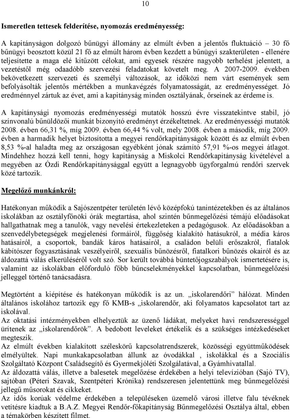 A 2007-2009. években bekövetkezett szervezeti és személyi változások, az idıközi nem várt események sem befolyásolták jelentıs mértékben a munkavégzés folyamatosságát, az eredményességet.