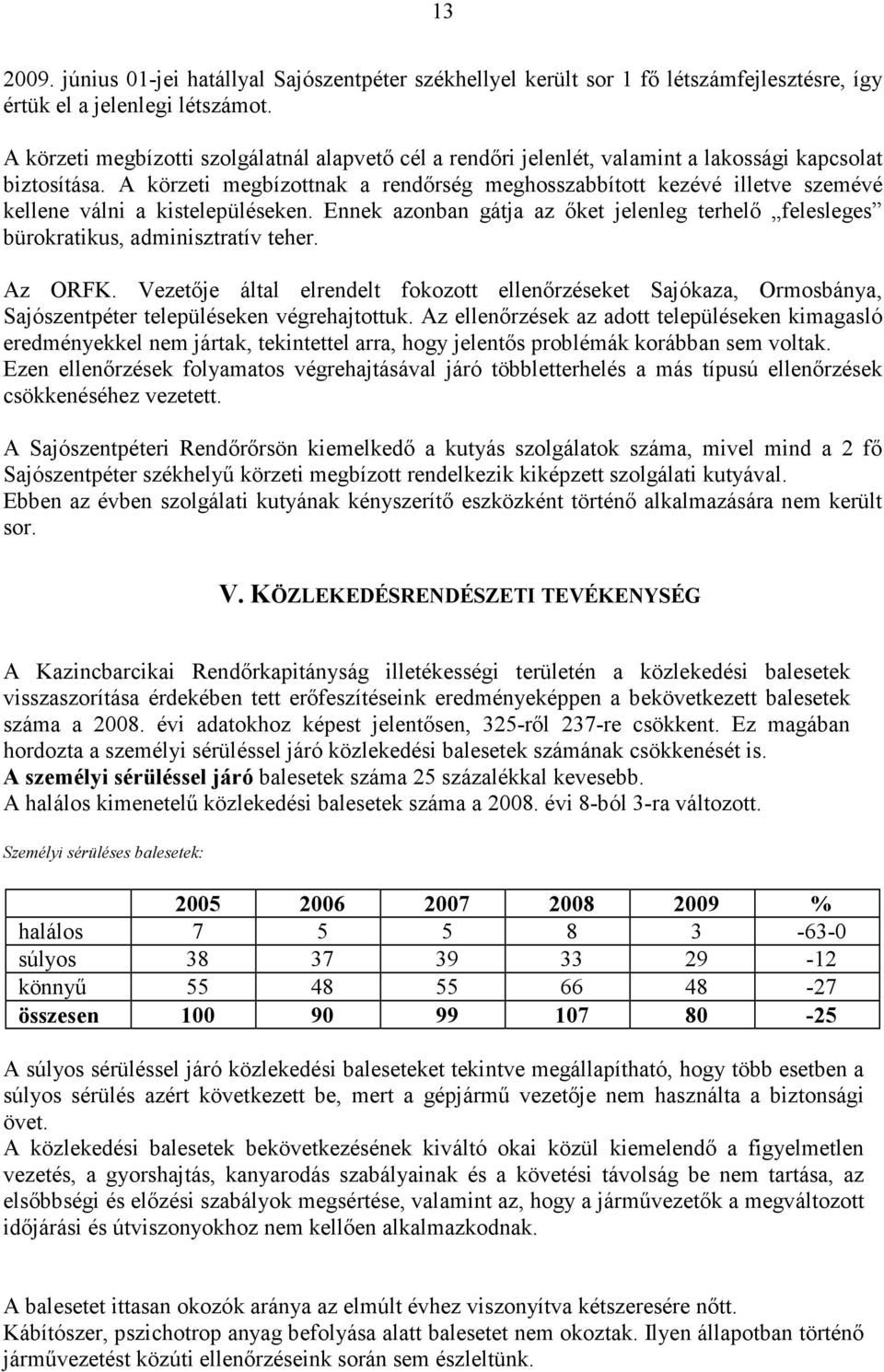 A körzeti megbízottnak a rendırség meghosszabbított kezévé illetve szemévé kellene válni a kistelepüléseken. Ennek azonban gátja az ıket jelenleg terhelı felesleges bürokratikus, adminisztratív teher.