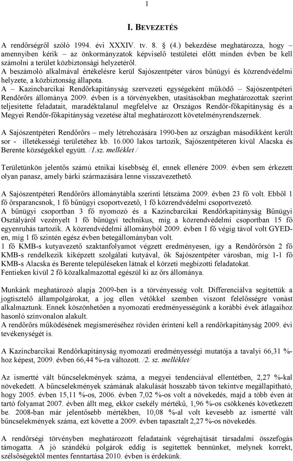 A beszámoló alkalmával értékelésre kerül Sajószentpéter város bőnügyi és közrendvédelmi helyzete, a közbiztonság állapota.