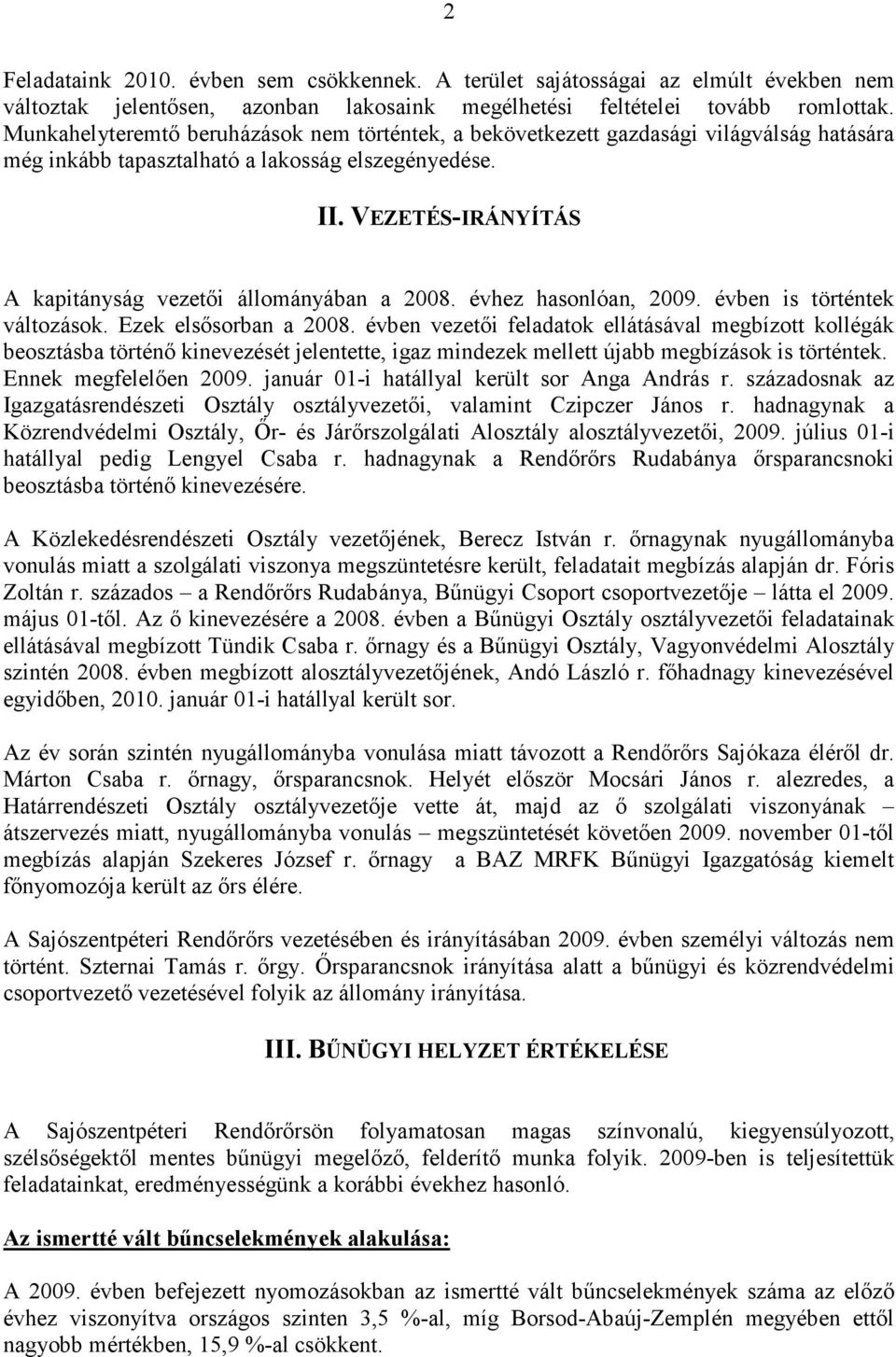 VEZETÉS-IRÁNYÍTÁS A kapitányság vezetıi állományában a 2008. évhez hasonlóan, 2009. évben is történtek változások. Ezek elsısorban a 2008.