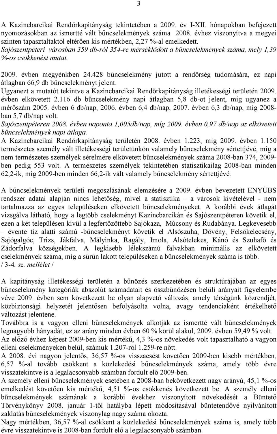 Sajószentpéteri városban 359 db-ról 354-re mérséklıdött a bőncselekmények száma, mely 1,39 %-os csökkenést mutat. 2009. évben megyénkben 24.