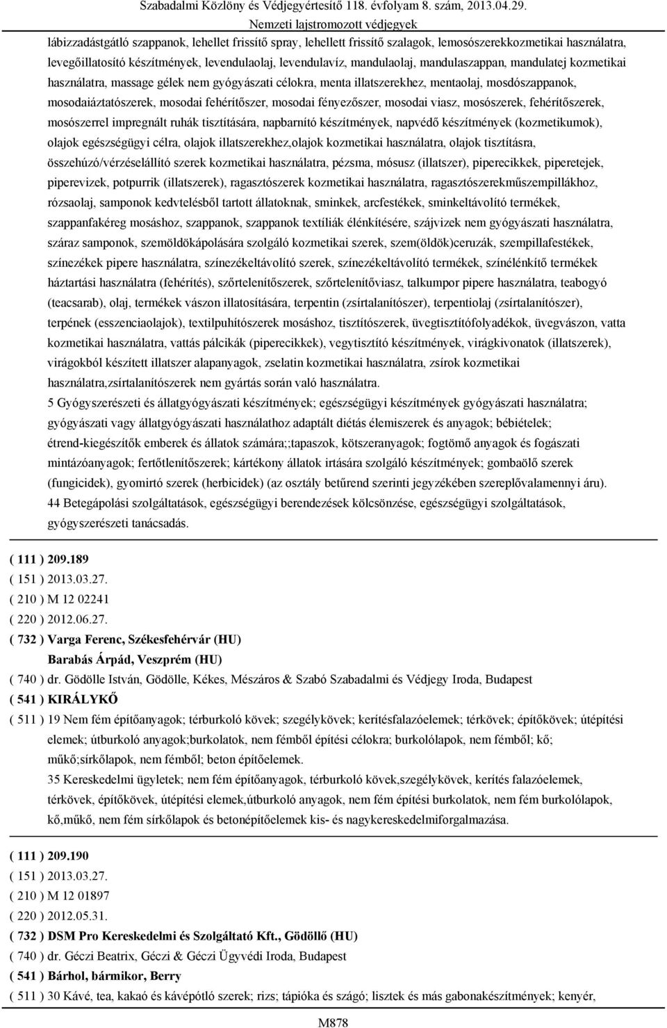 fényezőszer, mosodai viasz, mosószerek, fehérítőszerek, mosószerrel impregnált ruhák tisztítására, napbarnító készítmények, napvédő készítmények (kozmetikumok), olajok egészségügyi célra, olajok