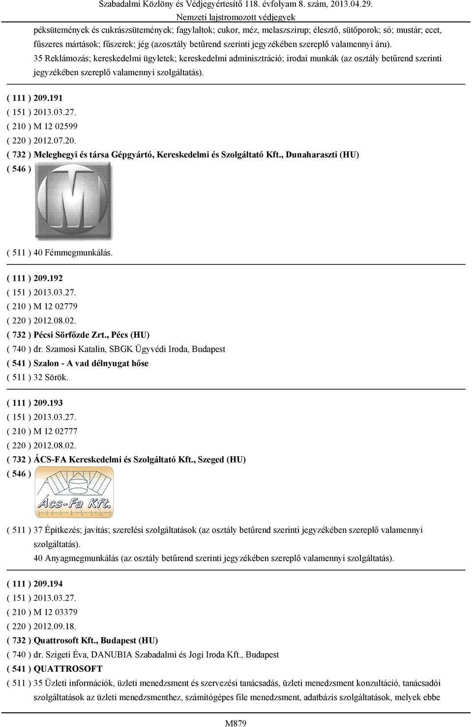 191 ( 210 ) M 12 02599 ( 220 ) 2012.07.20. ( 732 ) Meleghegyi és társa Gépgyártó, Kereskedelmi és Szolgáltató Kft., Dunaharaszti (HU) ( 511 ) 40 Fémmegmunkálás. ( 111 ) 209.