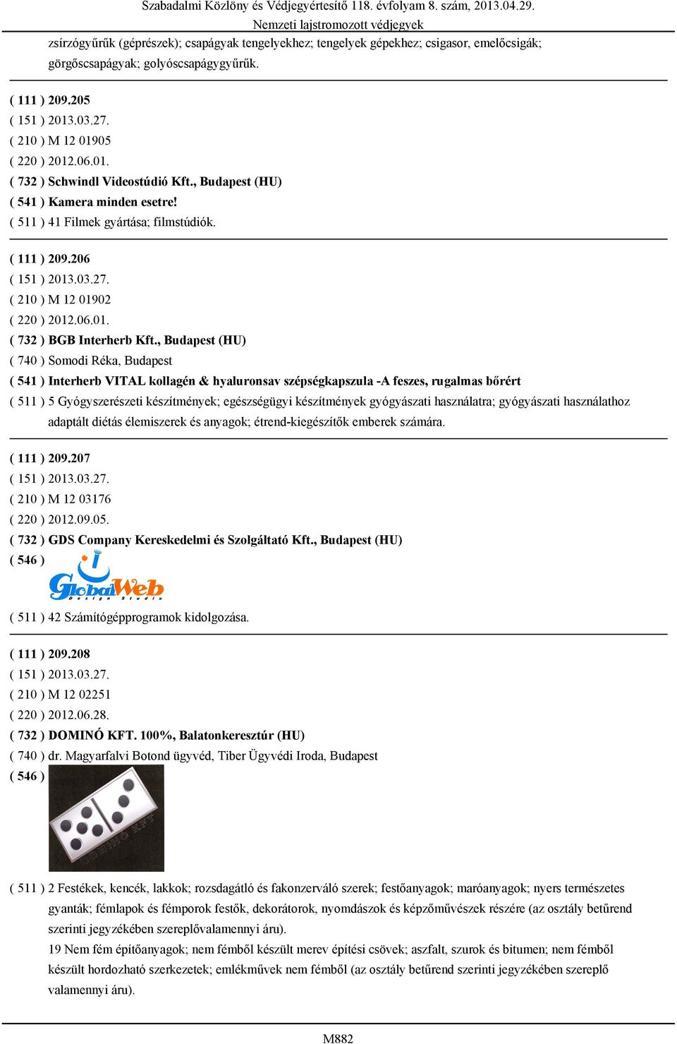 , Budapest (HU) ( 740 ) Somodi Réka, Budapest ( 541 ) Interherb VITAL kollagén & hyaluronsav szépségkapszula -A feszes, rugalmas bőrért ( 511 ) 5 Gyógyszerészeti készítmények; egészségügyi