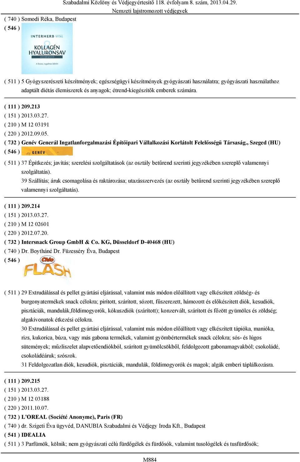 , Szeged (HU) ( 511 ) 37 Építkezés; javítás; szerelési szolgáltatások (az osztály betűrend szerinti jegyzékében szereplő valamennyi szolgáltatás).