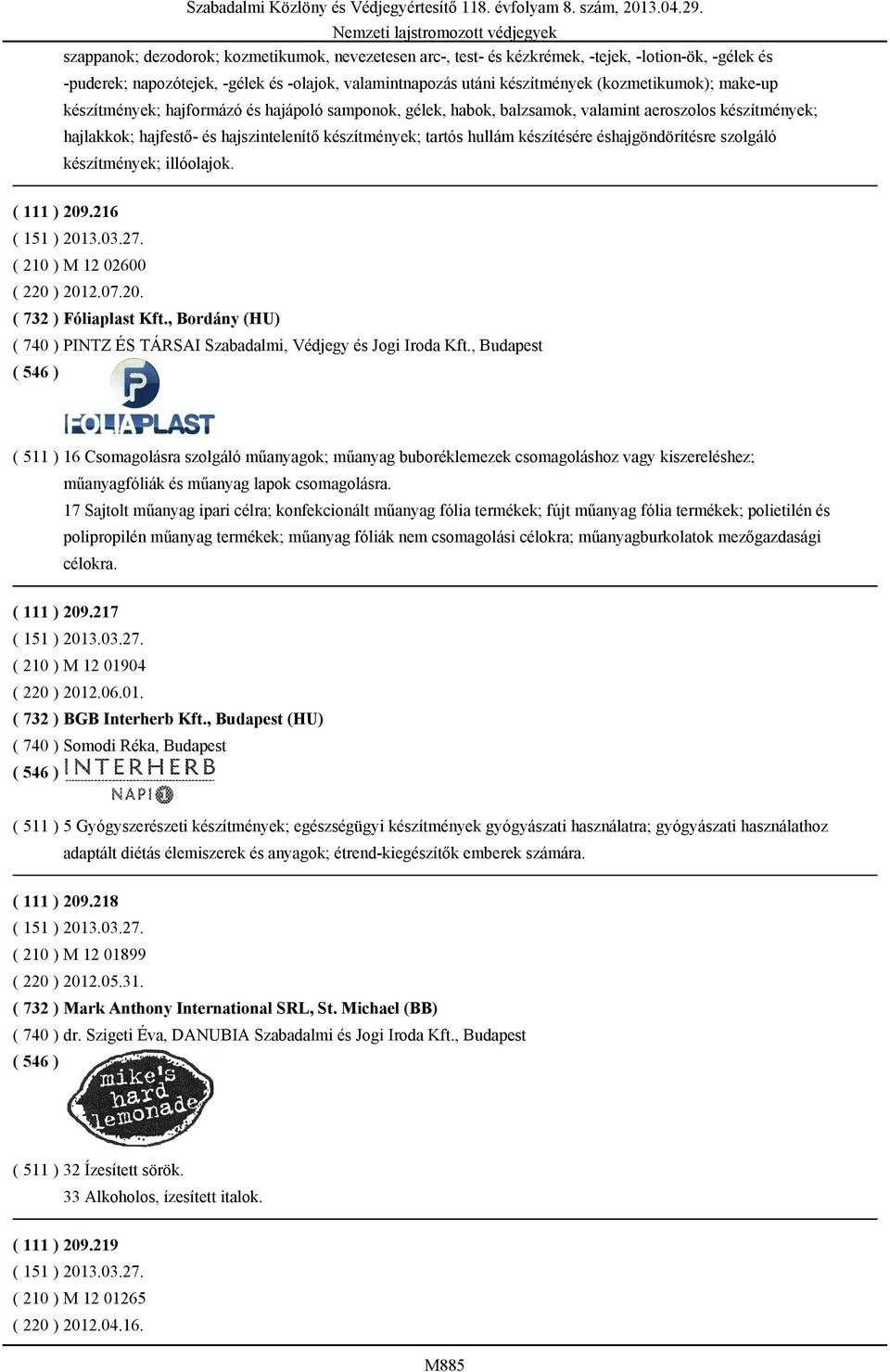 éshajgöndörítésre szolgáló készítmények; illóolajok. ( 111 ) 209.216 ( 210 ) M 12 02600 ( 220 ) 2012.07.20. ( 732 ) Fóliaplast Kft.