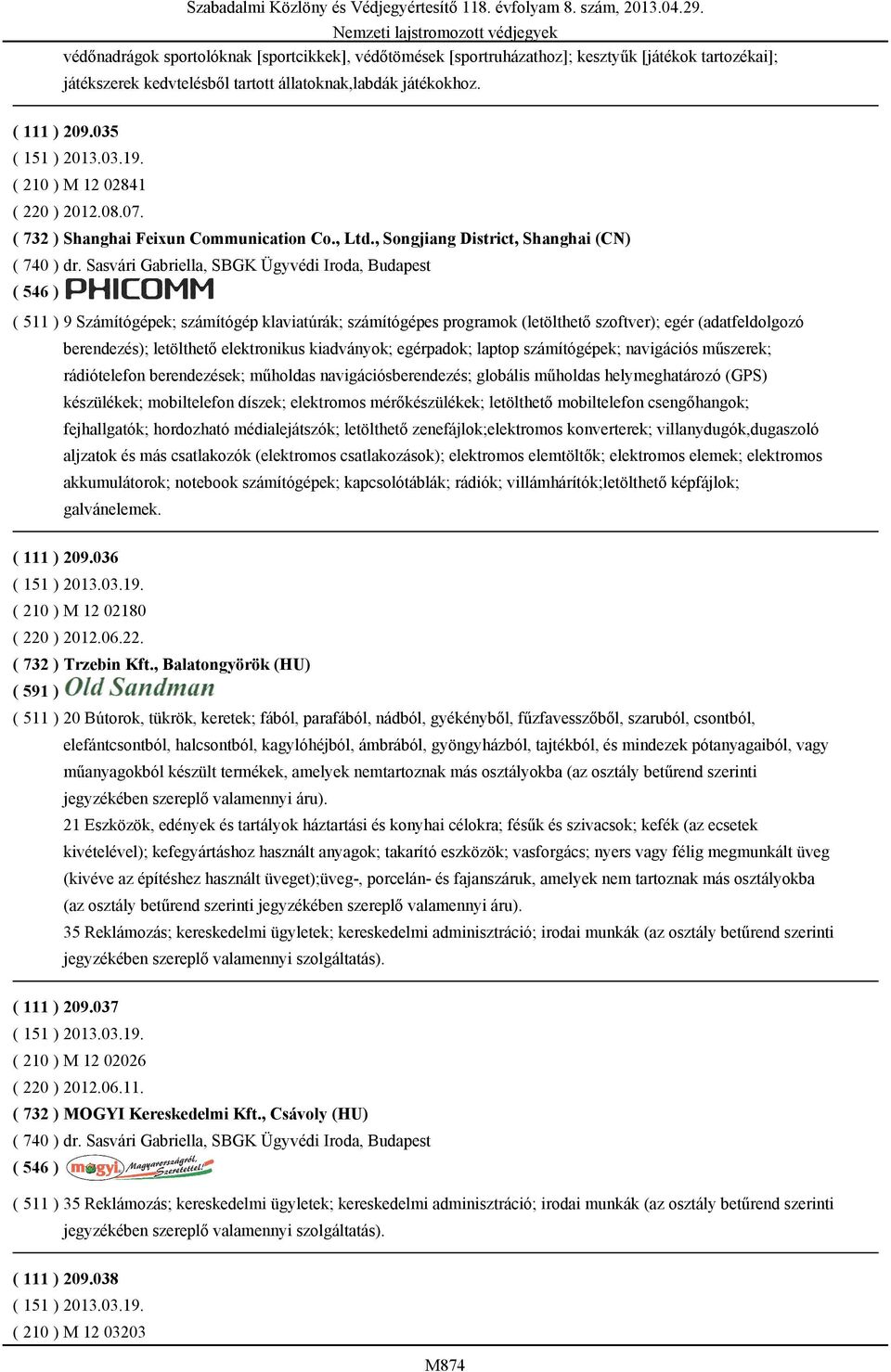 Sasvári Gabriella, SBGK Ügyvédi Iroda, Budapest ( 511 ) 9 Számítógépek; számítógép klaviatúrák; számítógépes programok (letölthető szoftver); egér (adatfeldolgozó berendezés); letölthető elektronikus