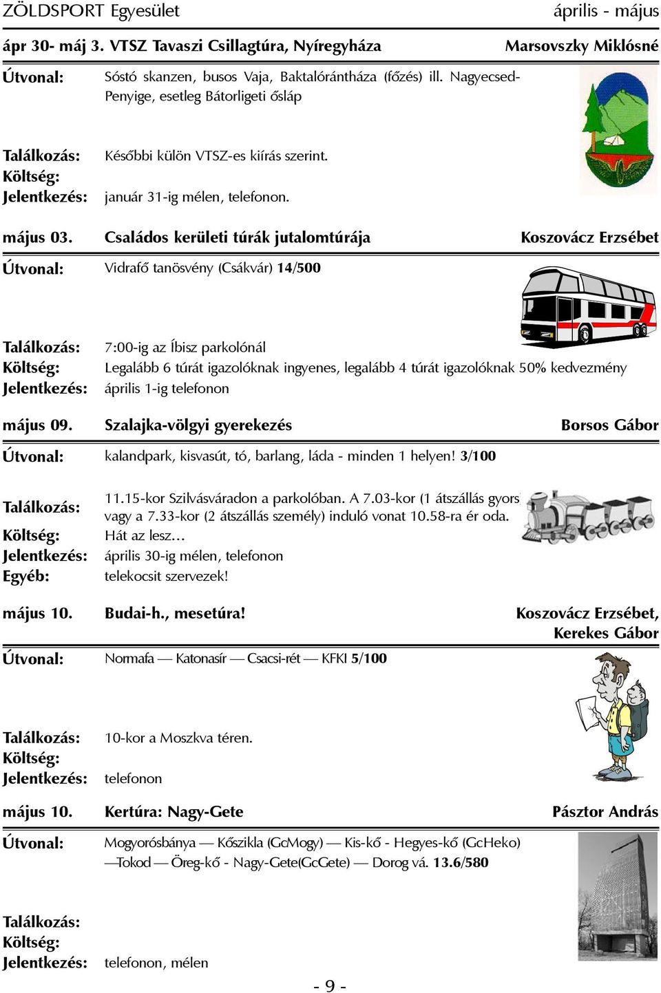 Családos kerületi túrák jutalomtúrája Koszovácz Erzsébet Vidrafõ tanösvény (Csákvár) 14/500 7:00-ig az Íbisz parkolónál Legalább 6 túrát igazolóknak ingyenes, legalább 4 túrát igazolóknak 50%