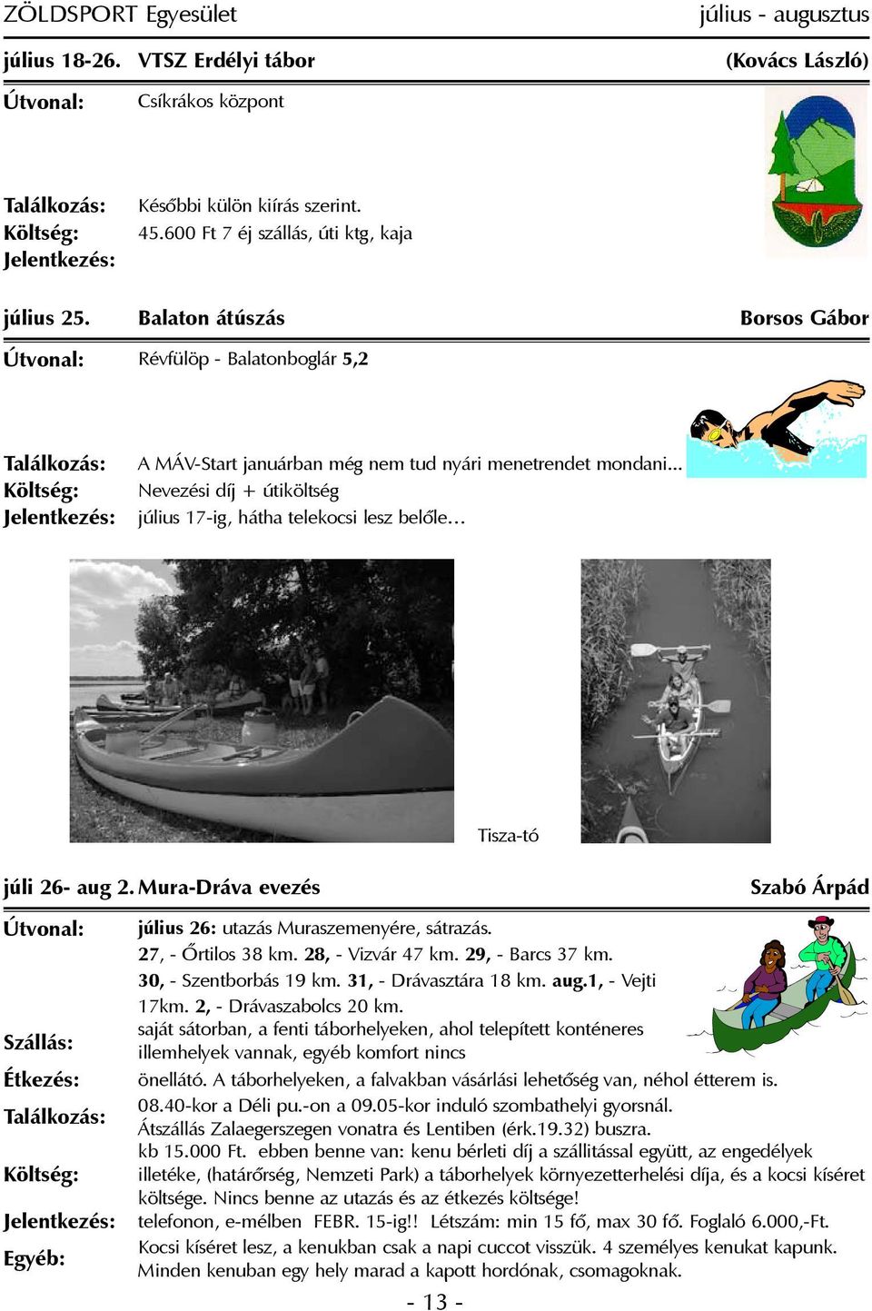 .. Nevezési díj + útiköltség július 17-ig, hátha telekocsi lesz belõle júli 26- aug 2. Mura-Dráva evezés Tisza-tó Szabó Árpád július 26: utazás Muraszemenyére, sátrazás. 27, - Õrtilos 38 km.