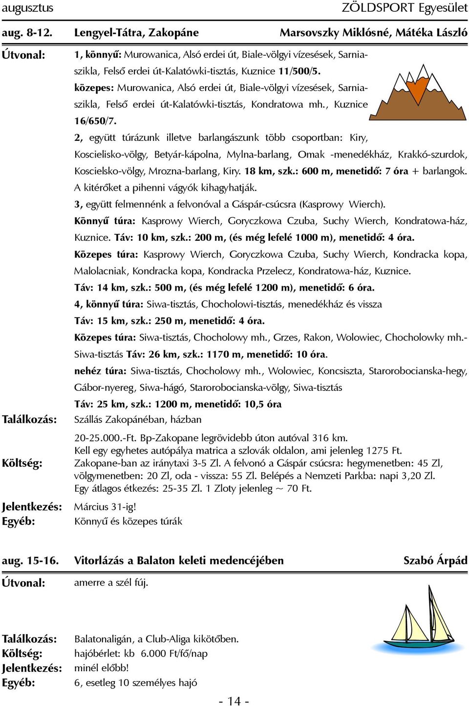 közepes: Murowanica, Alsó erdei út, Biale-völgyi vízesések, Sarniaszikla, Felsõ erdei út-kalatówki-tisztás, Kondratowa mh., Kuznice 16/650/7.