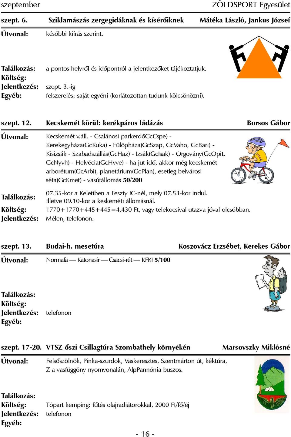 - Csalánosi parkerdõgccspe) - Kerekegyháza(GcKuka) - Fülöpháza(GcSzap, GcVaho, GcBari) - Kisizsák - Szabadszállás(GcHaz) - Izsák(GcIsak) - Orgovány(GcOpit, GcNyvh) - Helvécia(GcHvve) - ha jut idõ,