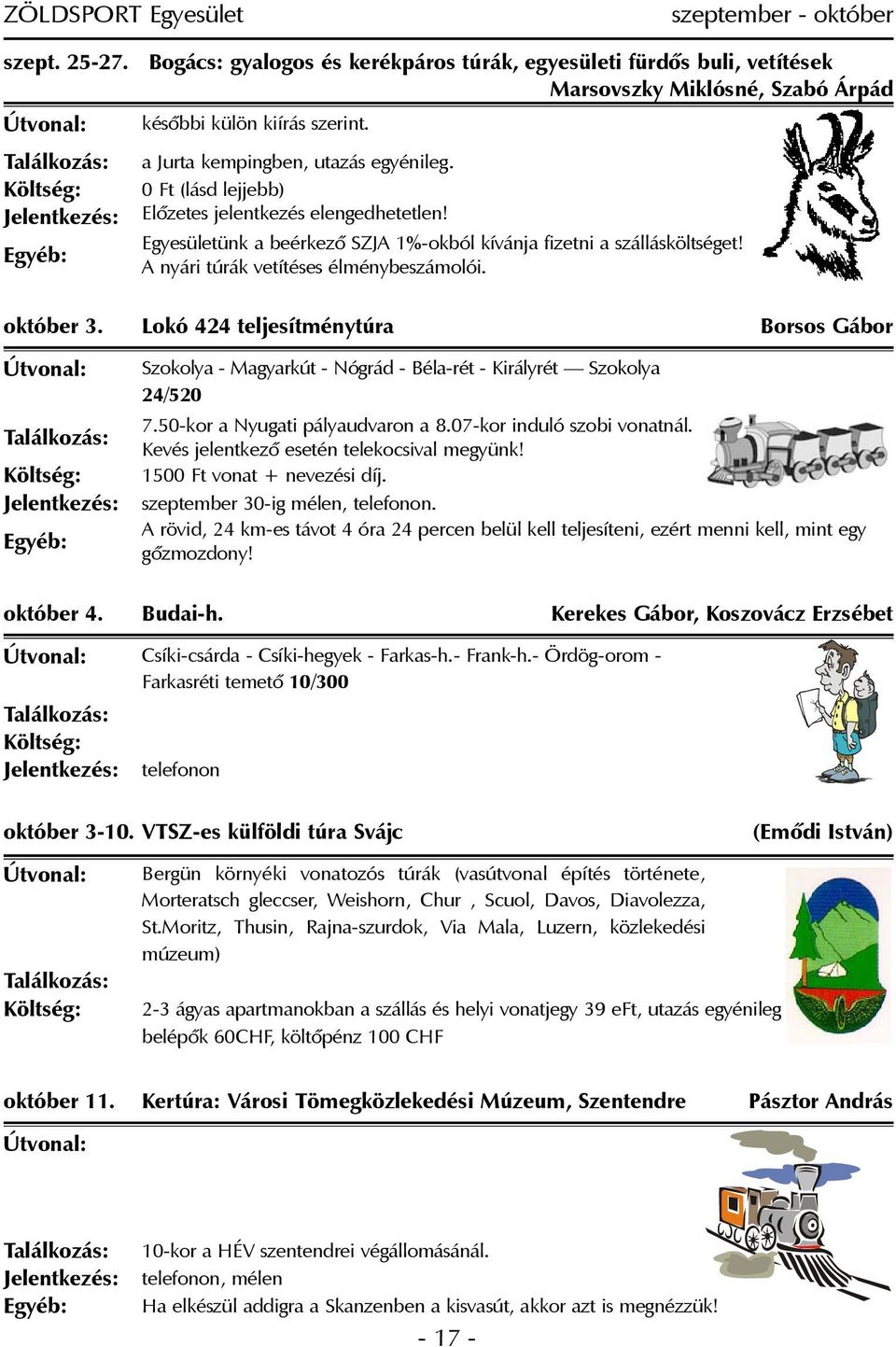 A nyári túrák vetítéses élménybeszámolói. október 3. Lokó 424 teljesítménytúra Borsos Gábor Szokolya - Magyarkút - Nógrád - Béla-rét - Királyrét Szokolya 24/520 7.50-kor a Nyugati pályaudvaron a 8.