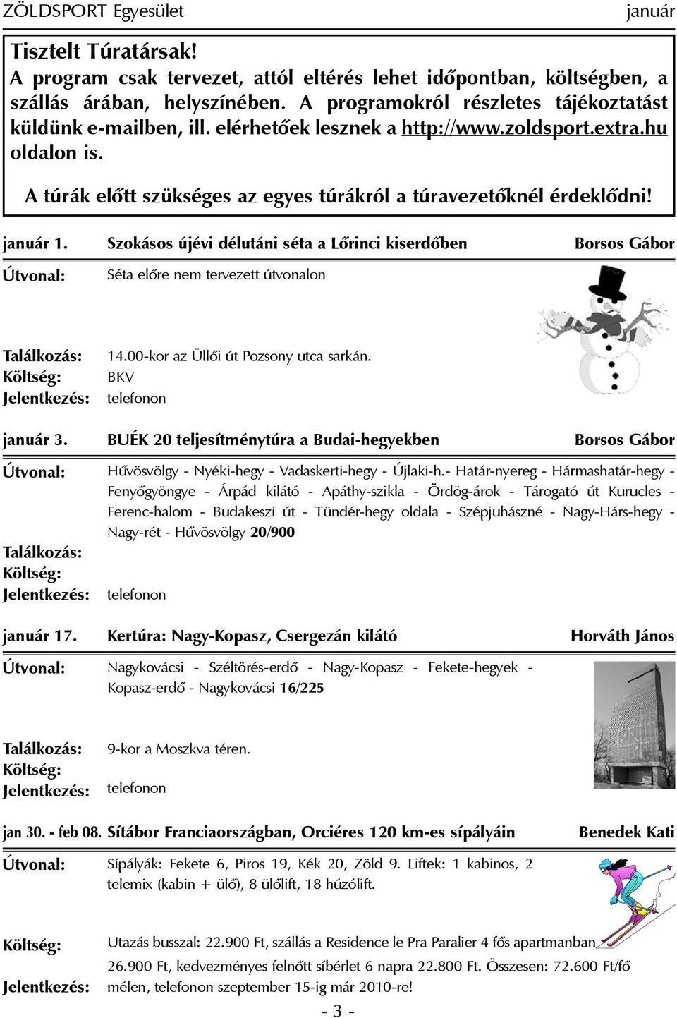 január 1. Szokásos újévi délutáni séta a Lõrinci kiserdõben Borsos Gábor Séta elõre nem tervezett útvonalon 14.00-kor az Üllõi út Pozsony utca sarkán. BKV telefonon január 3.